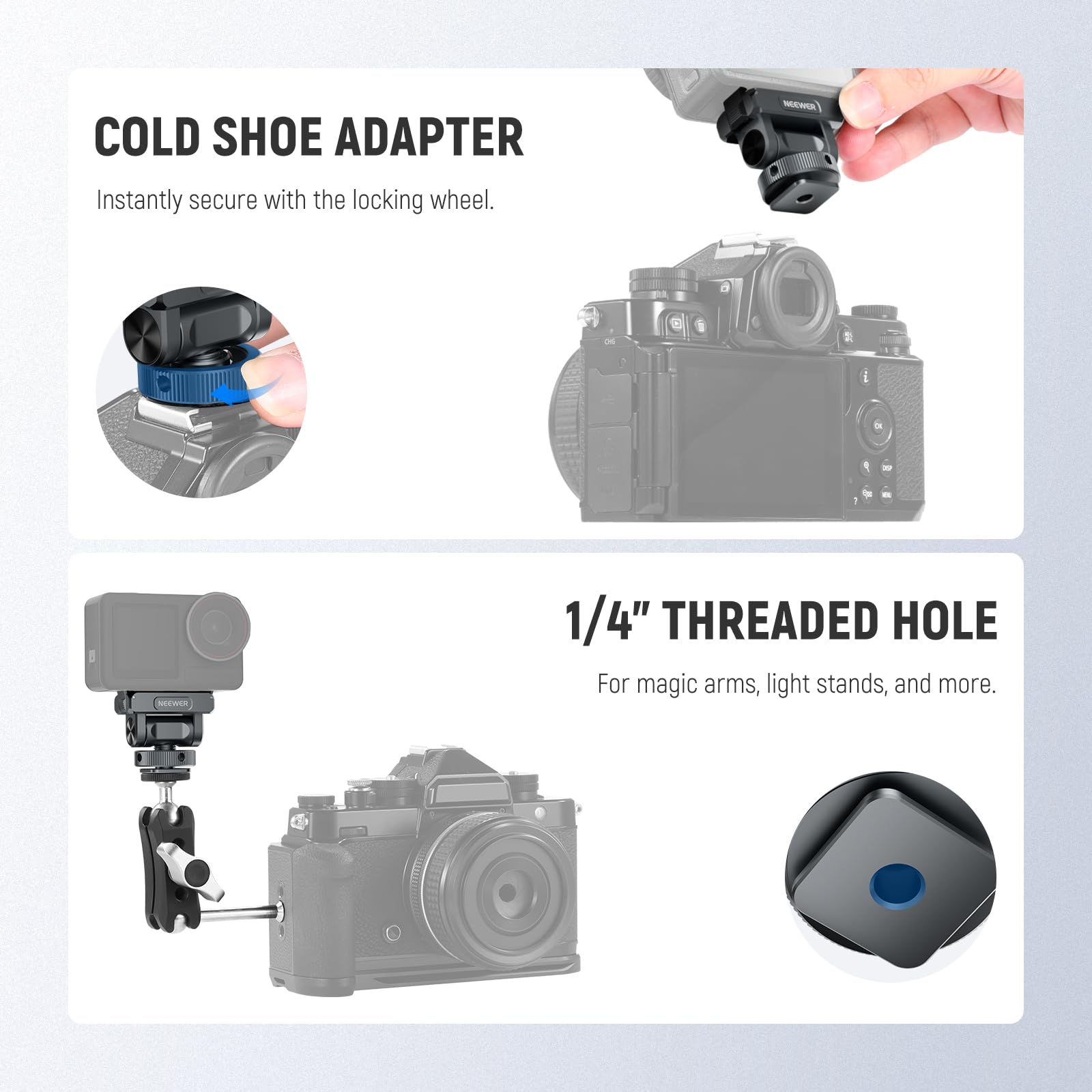 COLD SHOE ADAPTER  
Instantly secure with the locking wheel.  

1/4" THREADED HOLE  
For magic arms, light stands, and more.