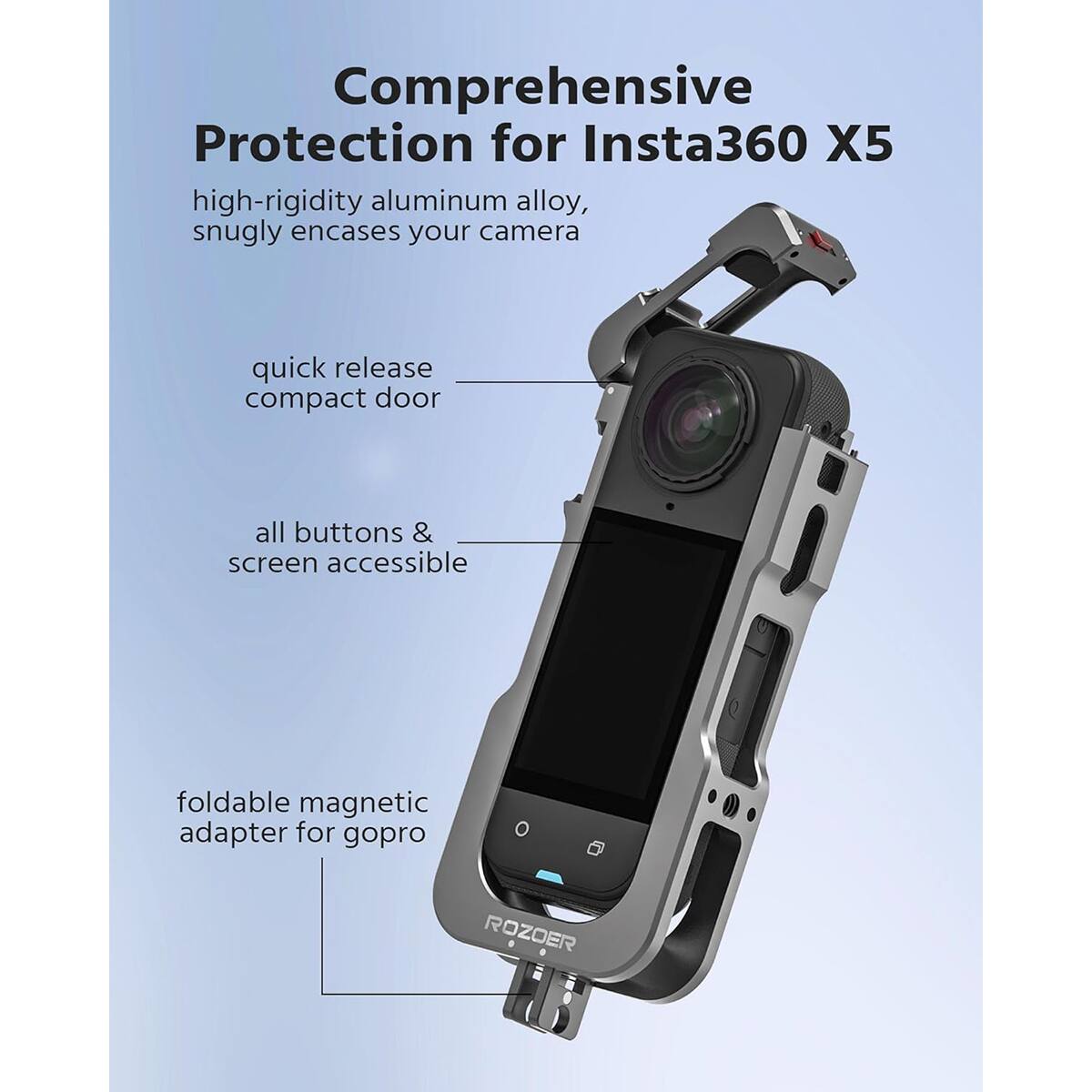Comprehensive Protection for Insta360 X5  
high-rigidity aluminum alloy, snugly encases your camera  
quick release compact door  
all buttons & screen accessible  
foldable magnetic adapter for gopro  
ROZOER