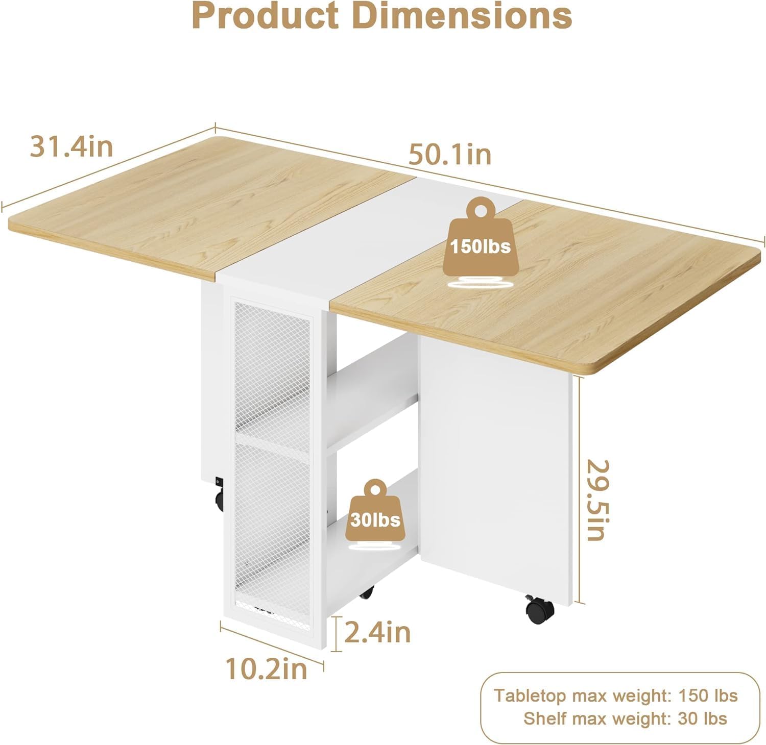 Product Dimensions:  
- Length: 50.1in  
- Width: 31.4in  
- Height: 29.5in  
- Shelf Depth: 10.2in  
- Shelf Height: 2.4in  

Tabletop max weight: 150 lbs  
Shelf max weight: 30 lbs