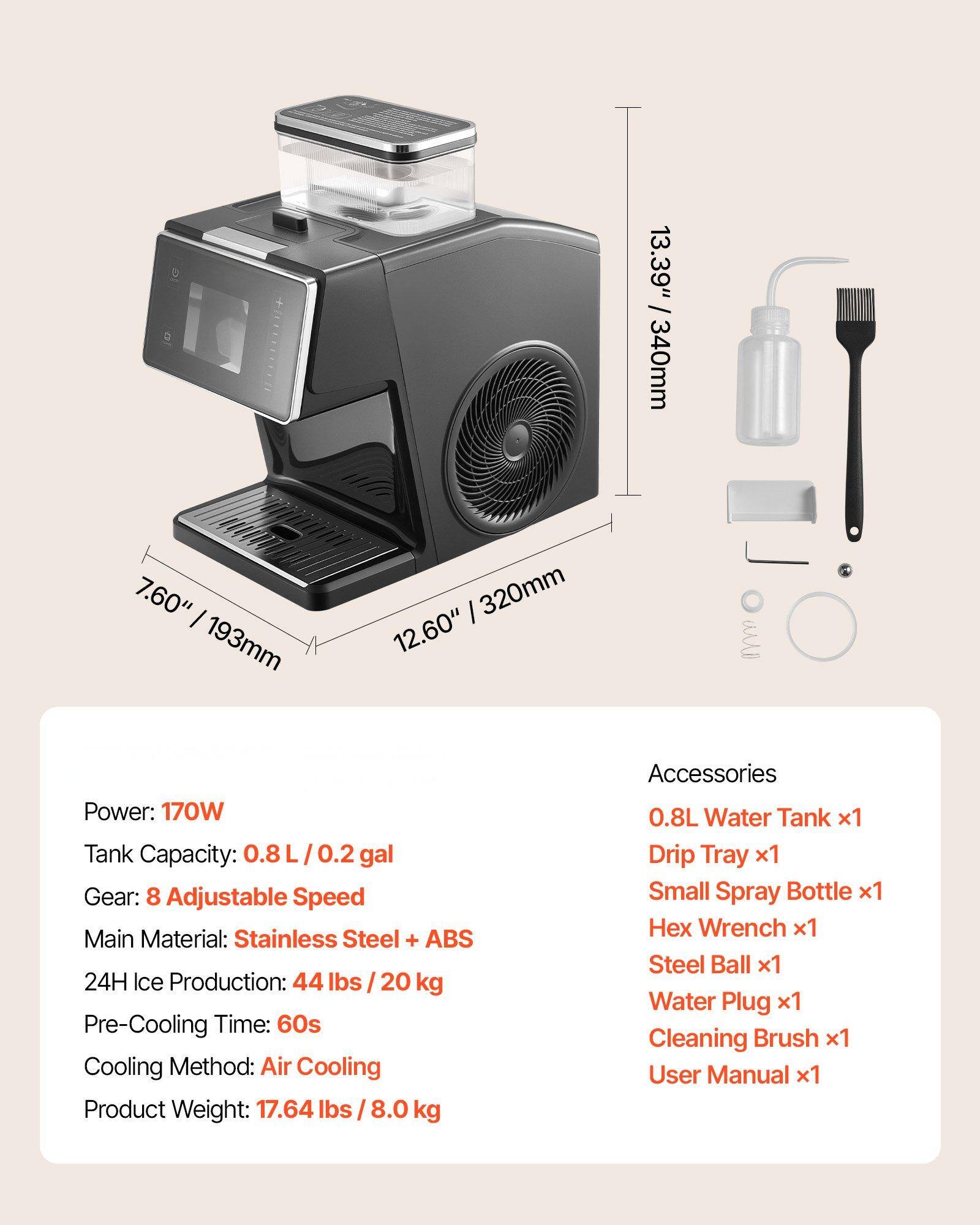 Sure, here is the corrected and grouped text:

---

**Dimensions:**
- 13.39" / 340mm
- 7.60" / 193mm
- 12.60" / 320mm

**Specifications:**
- Power: 170W
- Tank Capacity: 0.8 L / 0.2 gal
- Gear: 8 Adjustable Speed
- Main Material: Stainless Steel + ABS
- 24H Ice Production: 44 lbs / 20 kg
- Pre-Cooling Time: 60s
- Cooling Method: Air Cooling
- Product Weight: 17.64 lbs / 8.0 kg

**Accessories:**
- 0.8L Water Tank x1
- Drip Tray x1
- Small Spray Bottle x1
- Hex Wrench x1
- Steel Ball x1
- Water Plug x1
- Cleaning Brush x1
- User Manual x1

---