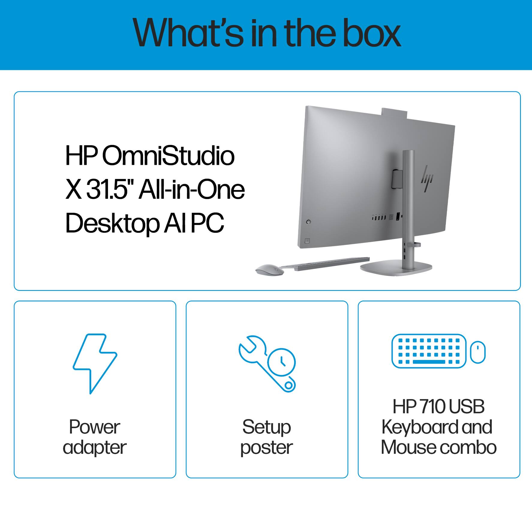 What's in the box

- HP OmniStudio X 31.5" All-in-One Desktop AI PC
- Power adapter
- Setup poster
- HP 710 USB Keyboard and Mouse combo