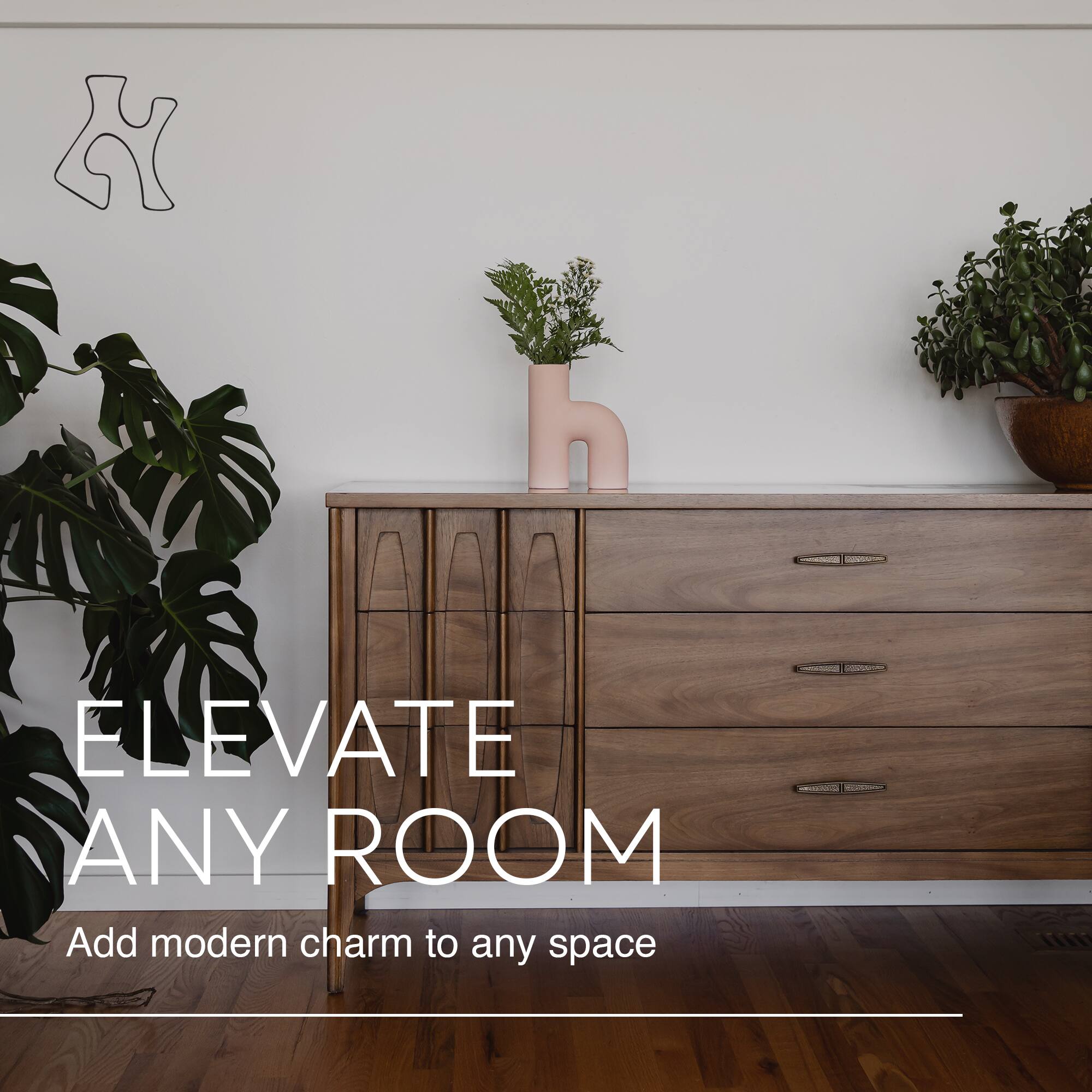 ELEVATE ANY ROOM  
Add modern charm to any space