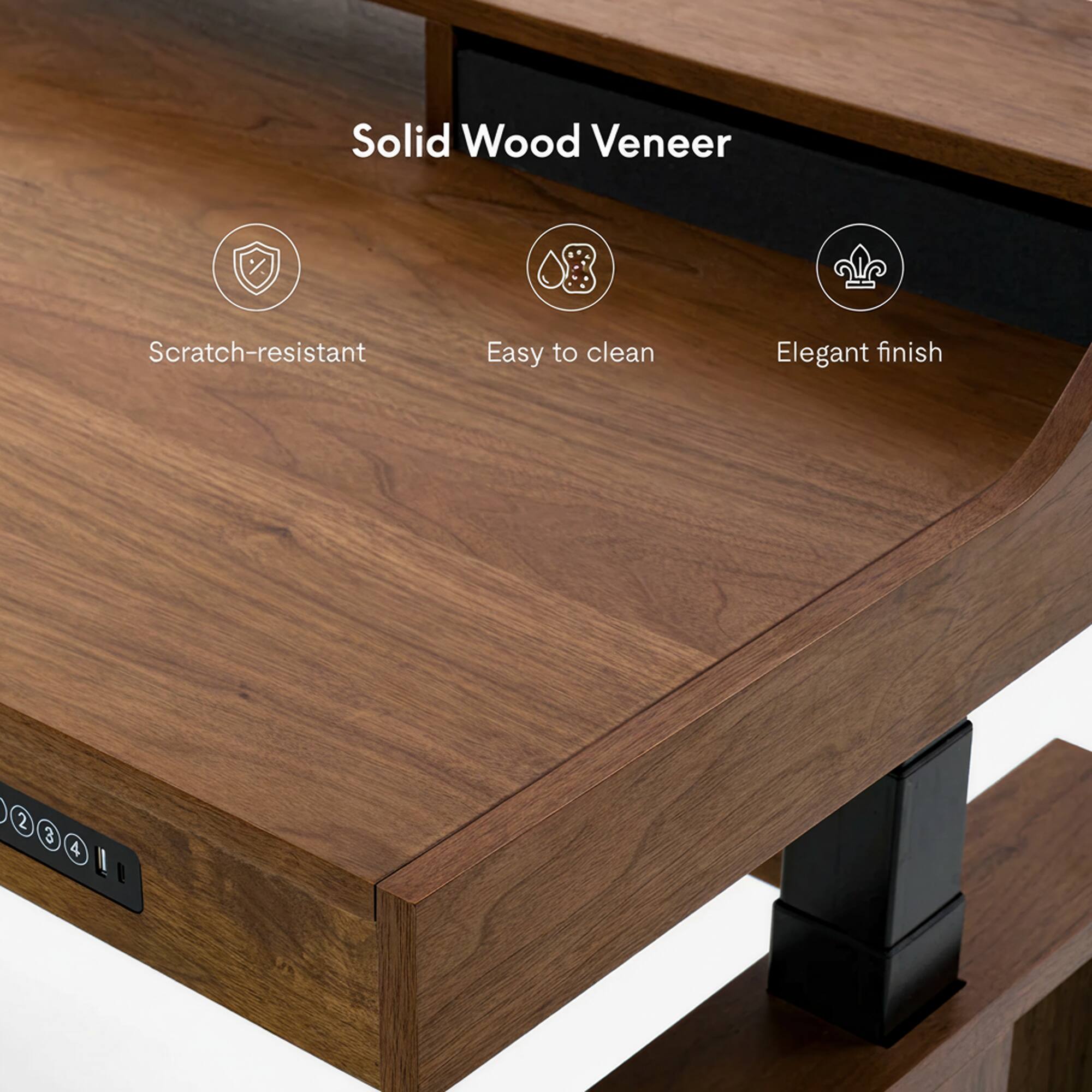 Solid Wood Veneer  
Scratch-resistant  
Easy to clean  
Elegant finish