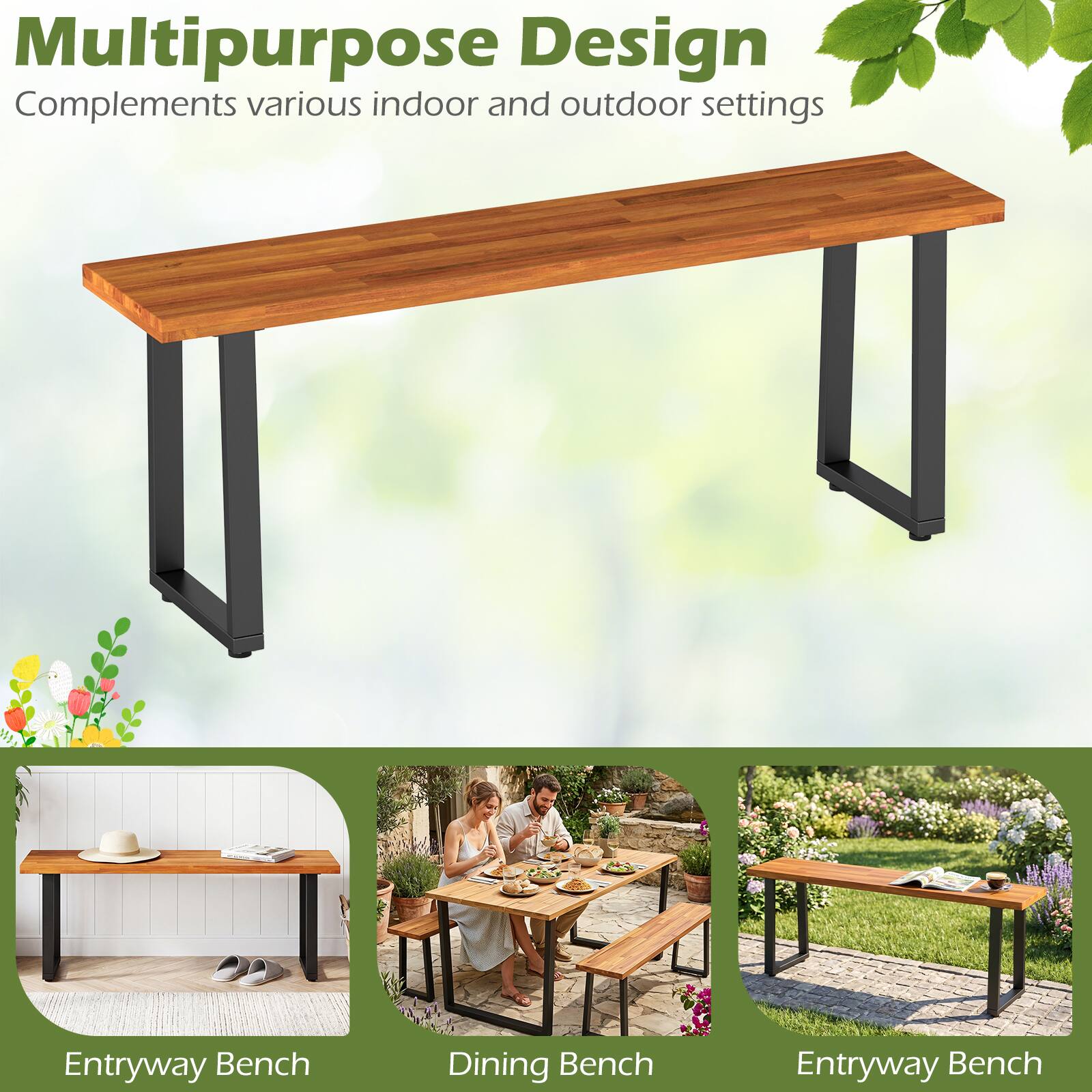 Multipurpose Design  
Complements various indoor and outdoor settings  

Entryway Bench  
Dining Bench  
Entryway Bench