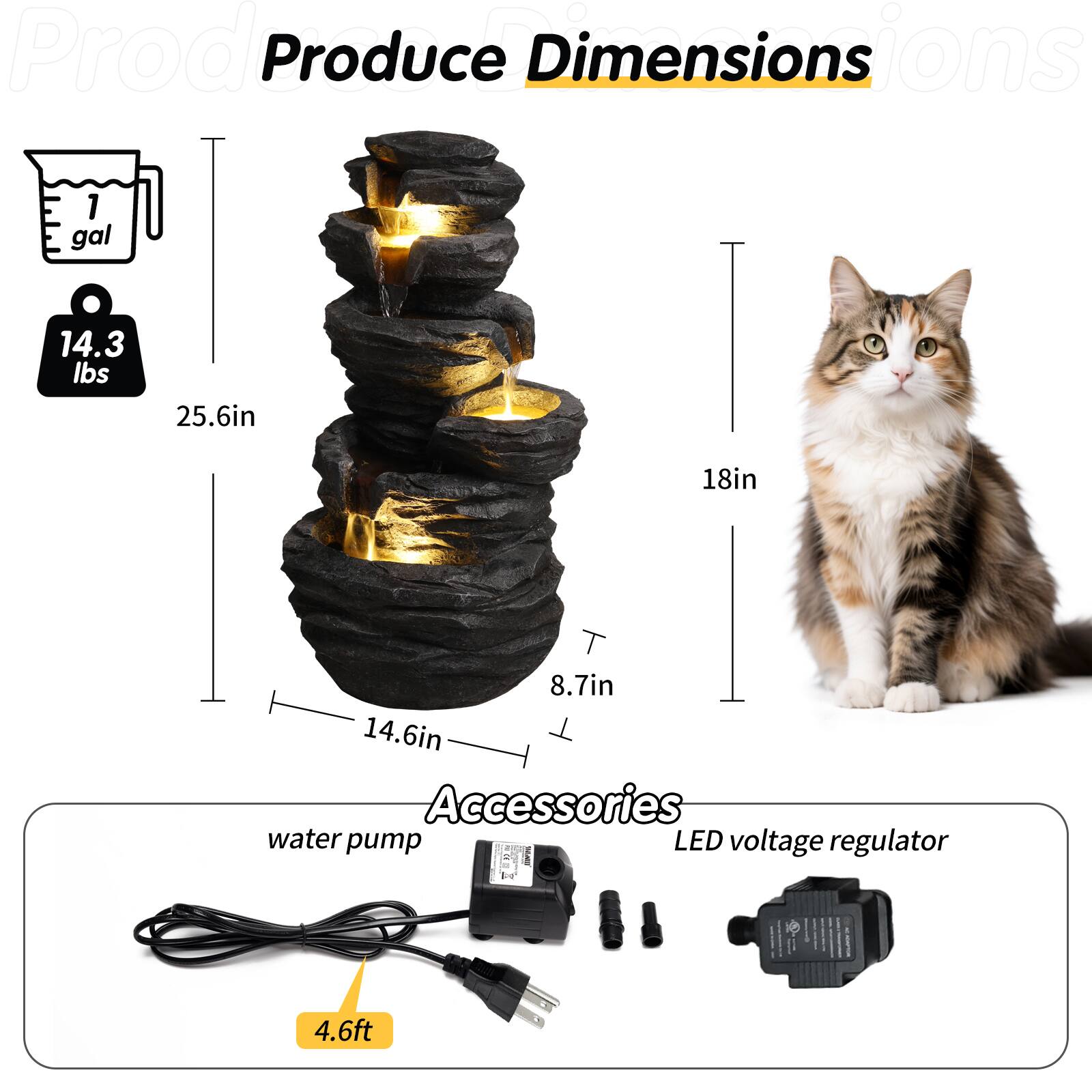 Prod  
Produce Dimensions  
1 gal  
14.3 lbs  
25.6in  
18in  
8.7in  
14.6in  

Accessories  
water pump  
LED voltage regulator  
4.6ft