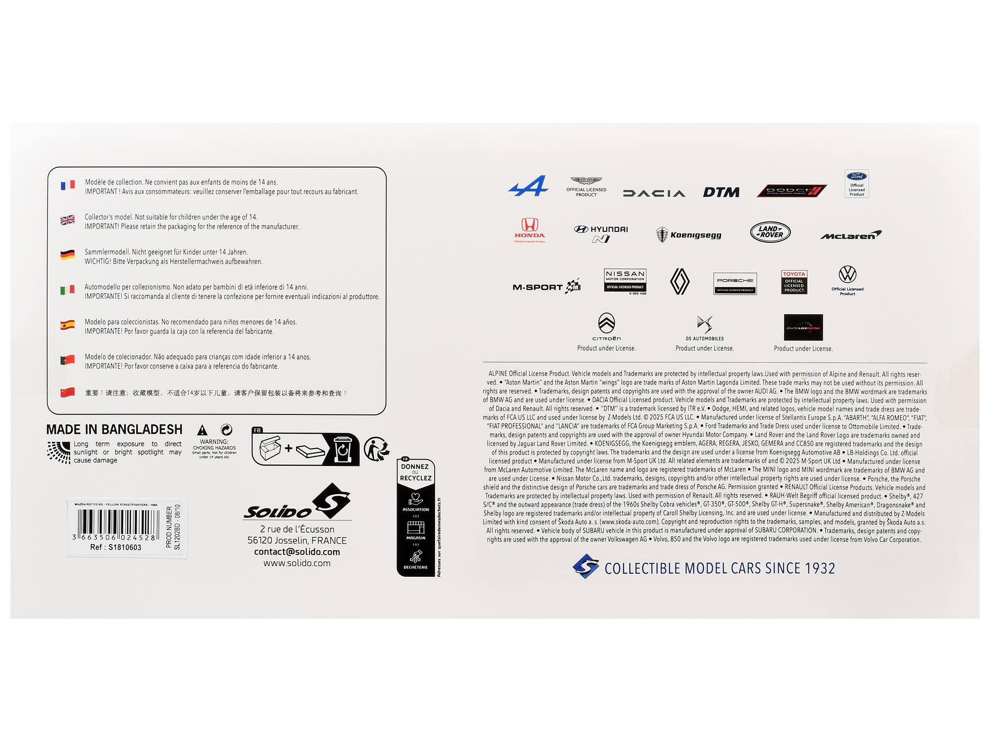 Modelle de collection convient enlants MPORIANT consommateurs conserver Temballage fabricant DACIA DTM Collectors model IMPORTANT suitable children packaging reference manufacturer HYUNDI Koenigsegg geeignet WICHTIG! Verpackung Herstellermachweis Automodello collezionismo MPORTANTE! raccomanda bambin inferiore confezione M-SPORT Modelo coleccionistas recomendado menores IMPORTANTE! guarda referencia fabricante MADE IN BANGLADESH exposure WARNN sunlight damage SOLiDO l'cusson 56120 Josselin, contact@solido.com www.solido.com DONNEZ RECYCLEZ AUTOM Product Product Product Licente ALPINE Product Tademarks protected intellectual property permission Renault "wings Lagonda permission reserved Trademarks, copyrights apprqual wordmark mrademarks Licensed product Vehicle Tademarks protected ntellectual property permission Renit reserved trademank aocensed Dodge Madels Stellantis Europe ABART

Modelle de collection. Ne convient pas aux enfants de moins de 14 ans. IMPORTANT! Aux consommateurs: veuillez conserver l'emballage pour toute référence au fabricant.

