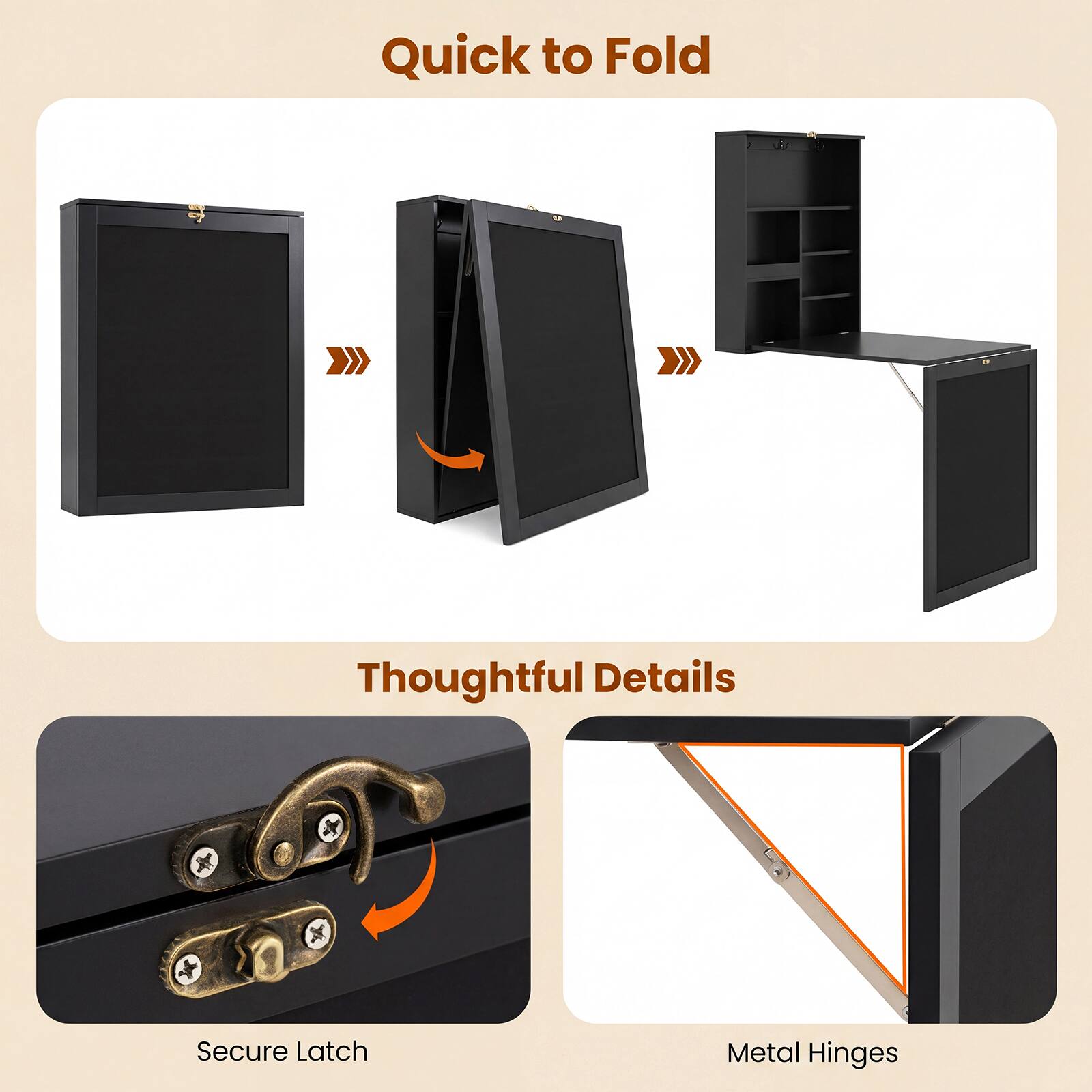 Quick to Fold  
Thoughtful Details  
Secure Latch  
Metal Hinges