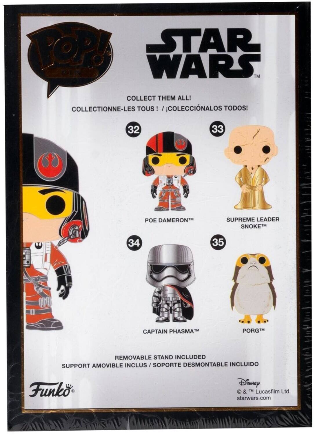 POP! STAR WARS TM COLLECT THEM ALL! COLLECTIONNE-LES TOUS TOUS! /COLECCINALOS TODOS! 32 33 34 35 POE DAMERON SUPREME LEADER SNOKEM CAPTAIN PHASMA PORG TM REMOVABLE STAND INCLUDED SUPPORT AMOVIBLE INCLUS INCLUS/SOPORTE DESMONTABLE INCLUIDO Funko Disney  & TM Lucasfilm Ltd. starwars.com