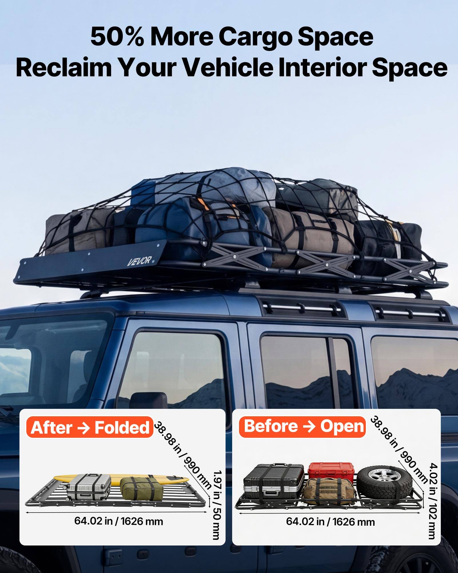 50% More Cargo Space  
Reclaim Your Vehicle Interior Space  

After Folded  
38.98 in / 990 mm  
1.97 in / 50 mm  
64.02 in / 1626 mm  

Before Open  
38.98 in / 990 mm  
4.02 in / 102 mm  
64.02 in / 1626 mm