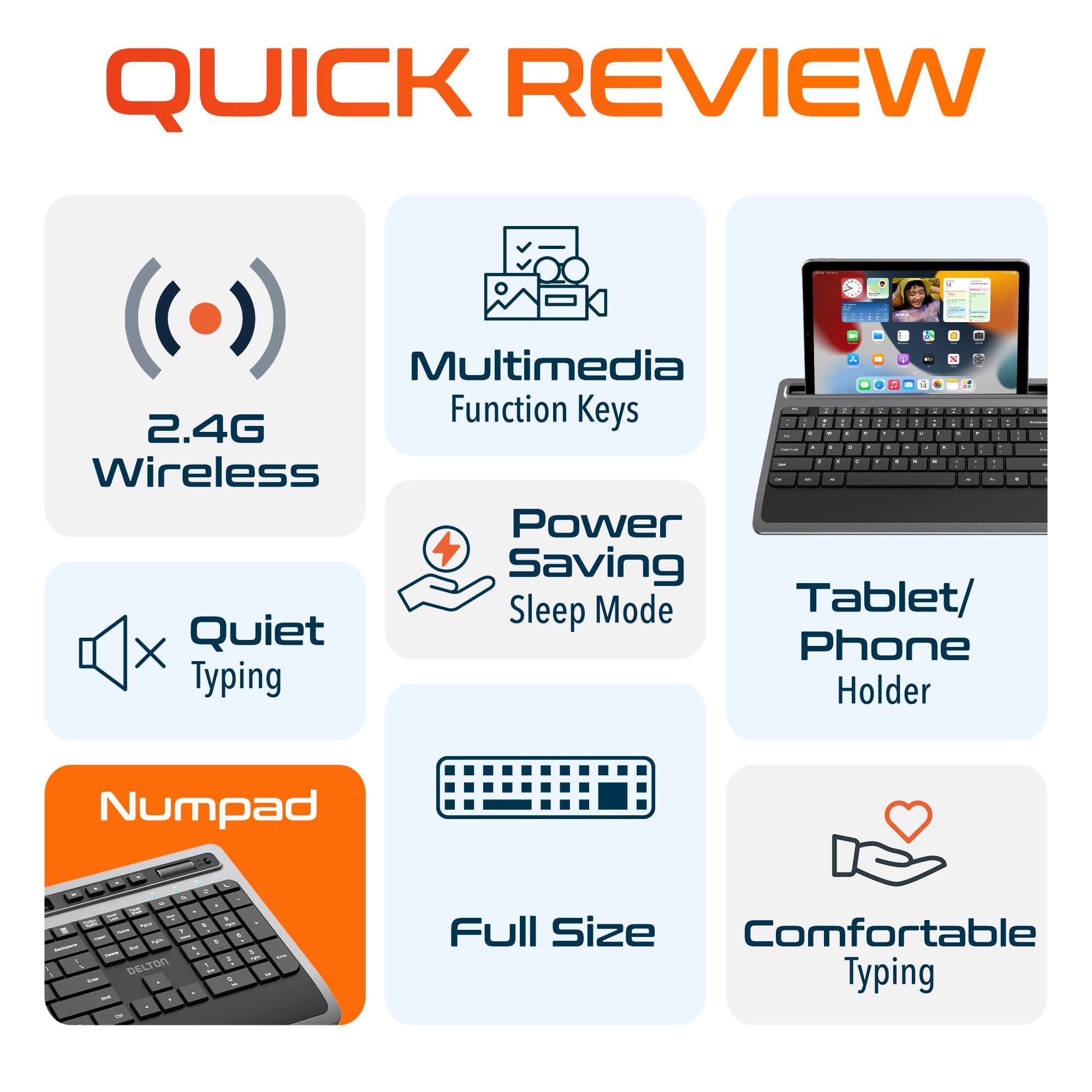 QUICK REVIEW - | 1. 2.4G Wireless - 2. Multimedia Function Keys - 3. Power Saving Sleep Mode - 4. Tablet/ Phone Holder - 5. Quiet Typing - 6. Numpad - 7. Full Size - 8. Comfortable Typing