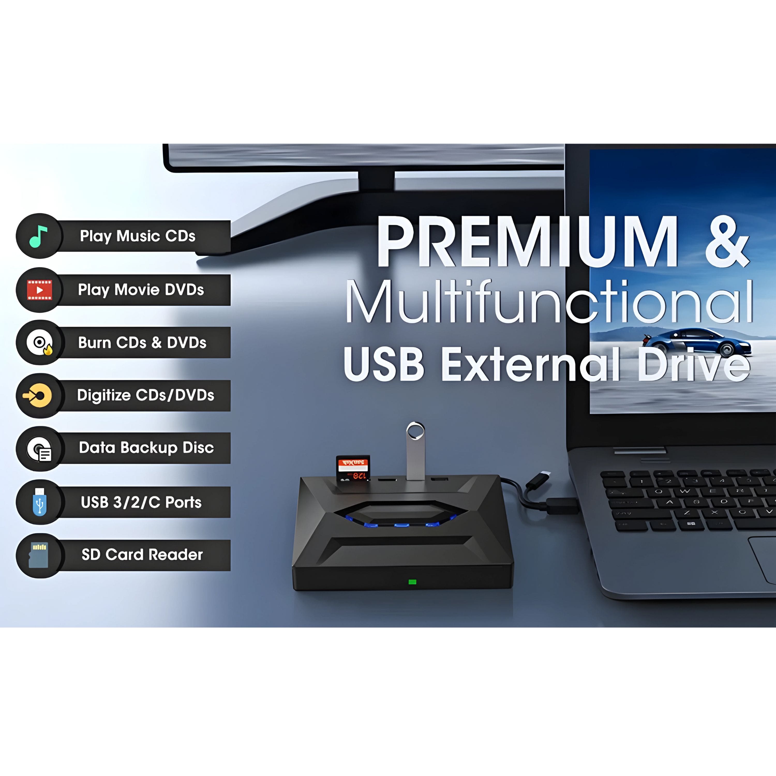 Play Music CDs
Play Movie DVDs
Burn CDs & DVDs
Digitize CDs/DVDs
Data Backup Disc
USB 3/2/C Ports
SD Card Reader
PREMIUM & Multifunctional USB External Drive