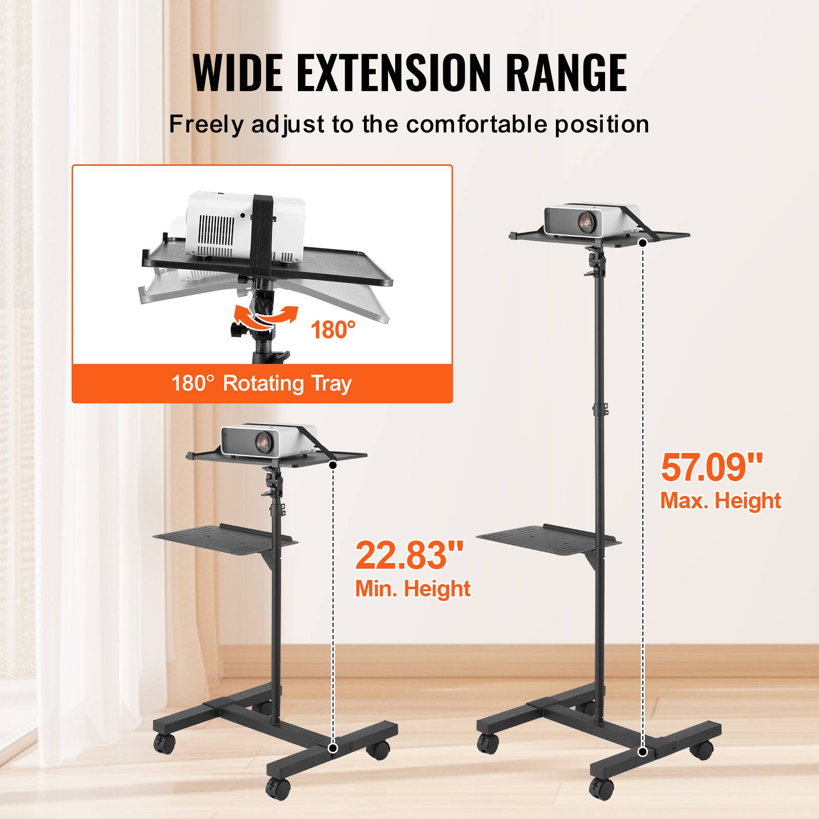 WIDE EXTENSION RANGE  
Freely adjust to the comfortable position  

180° Rotating Tray  

22.83" Min. Height  
57.09" Max. Height