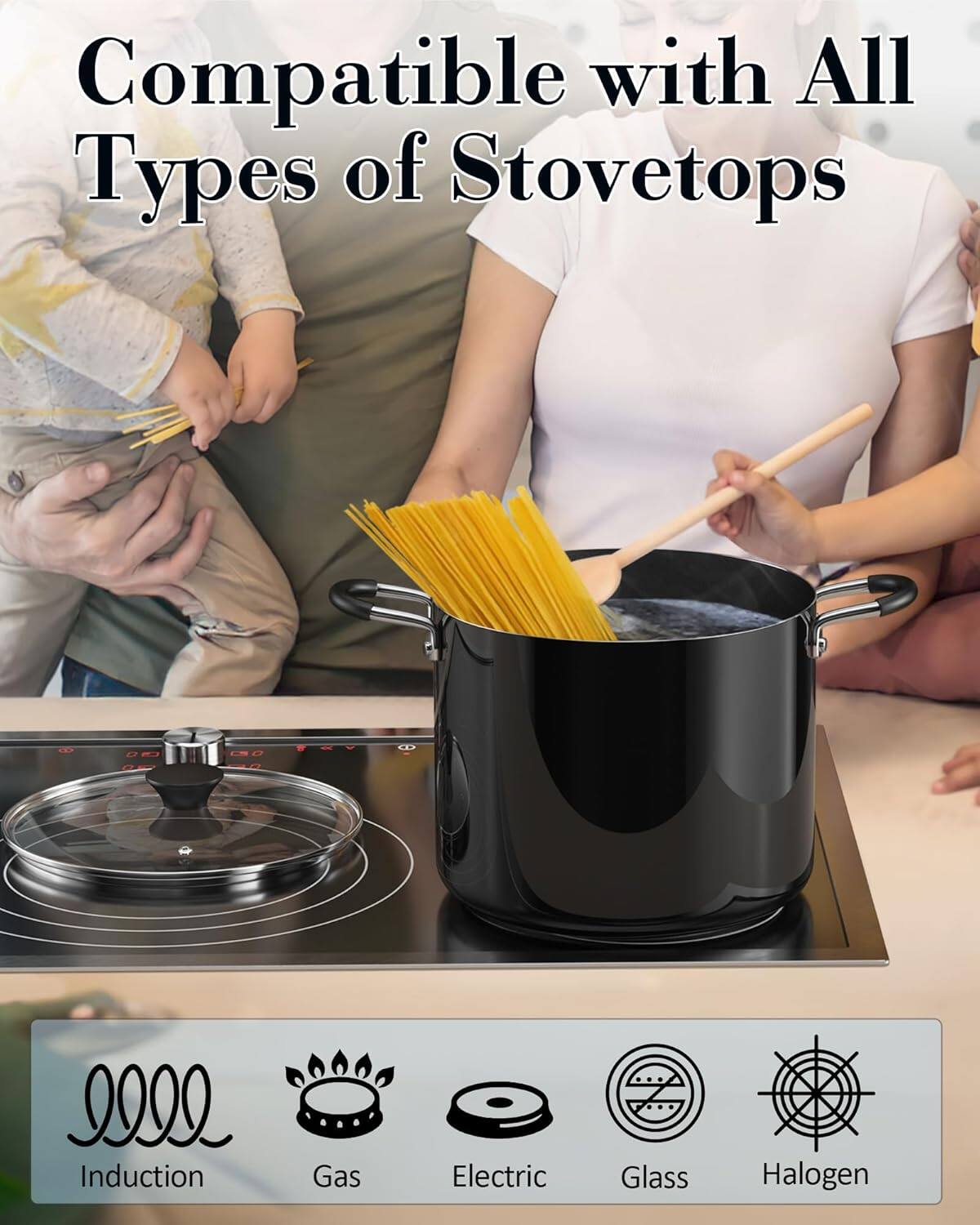 Compatible with All Types of Stovetops

- Induction
- Gas
- Electric
- Glass
- Halogen