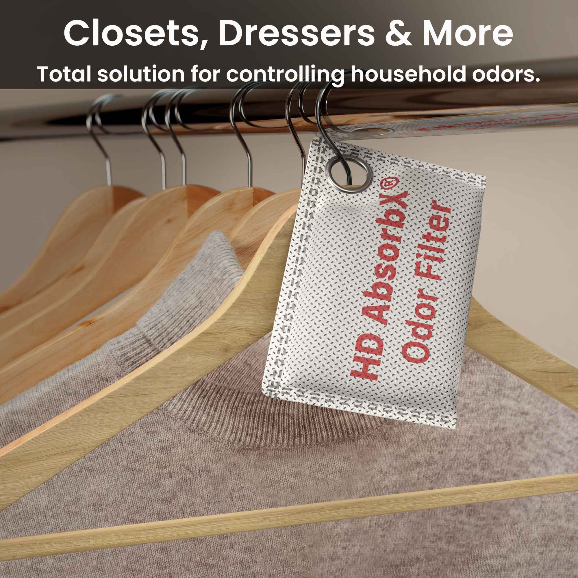Closets, Dressers & More  
Total solution for controlling household odors.  

HD AbsorbX® Odor Filter