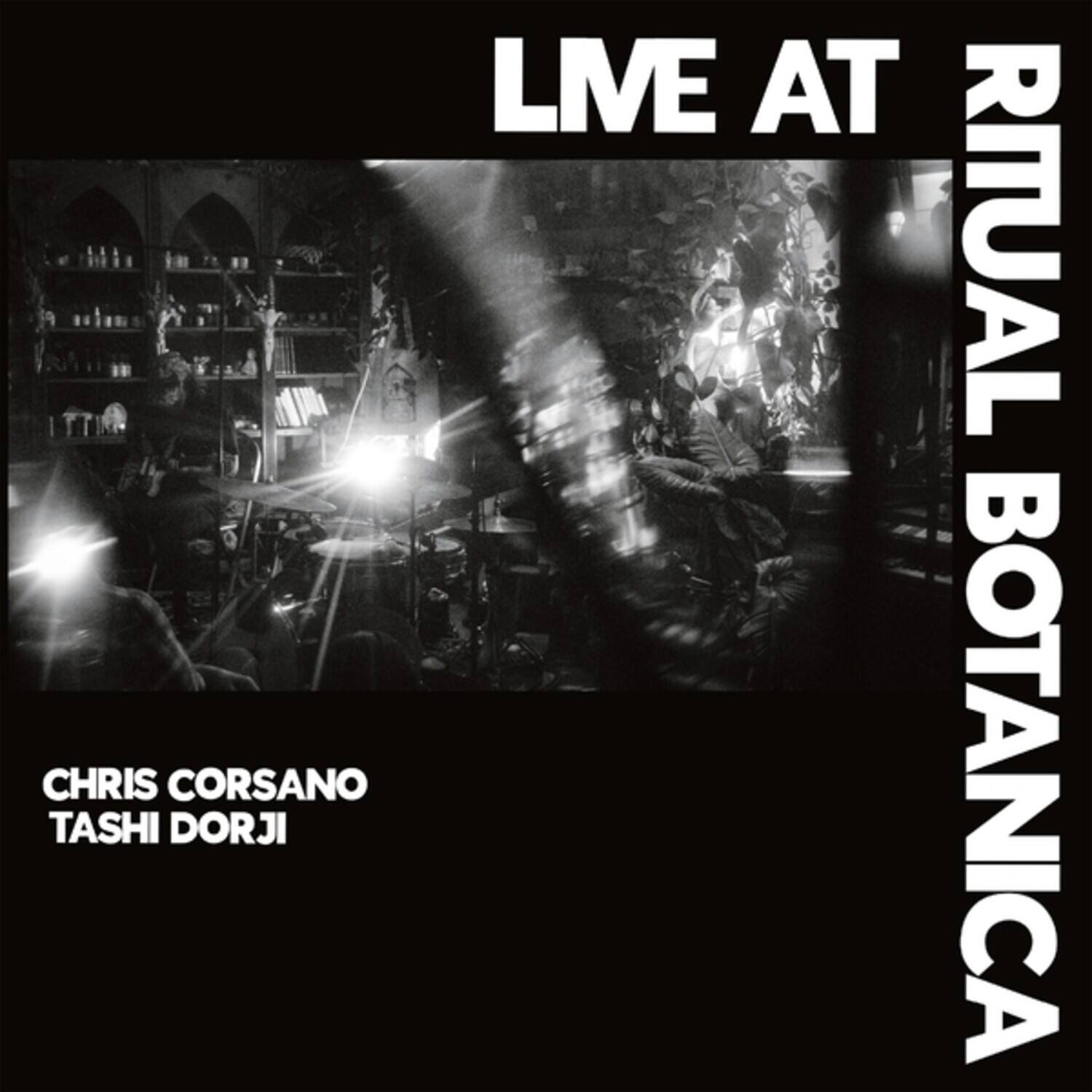 LIVE AT RITUAL BOTANICA  
CHRIS CORSANO  
TASHI DORJI