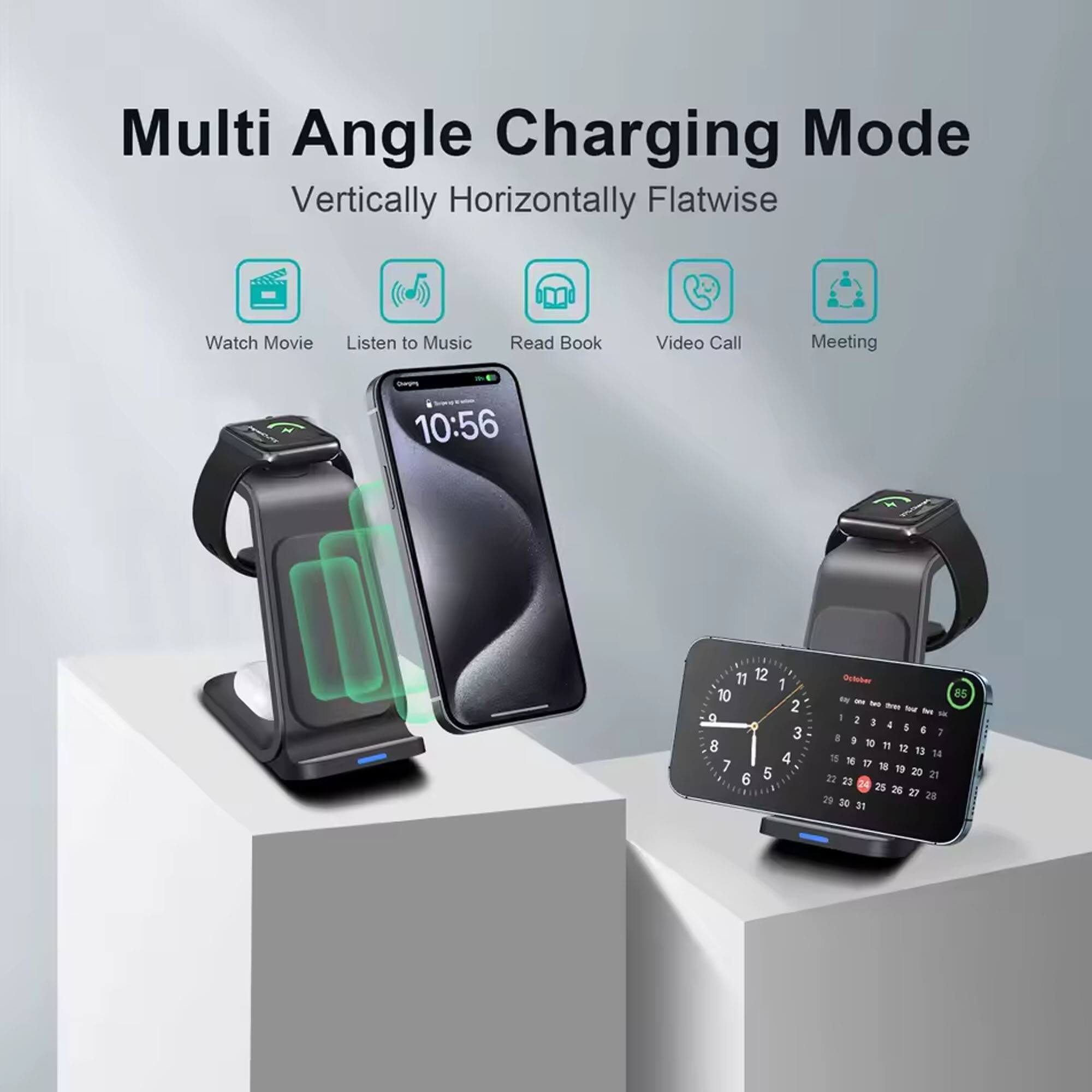 Multi Angle Charging Mode  
Vertically Horizontally Flatwise  

Watch Movie  
Listen to Music  
Read Book  
Video Call  
Meeting  

10:56  

10 11 12 1 2 3 4 5 6 7 8 9 10 11 12 13 14 15 16 17 18 19 20 21 22 23 24 25 26 27 28 29 30 31