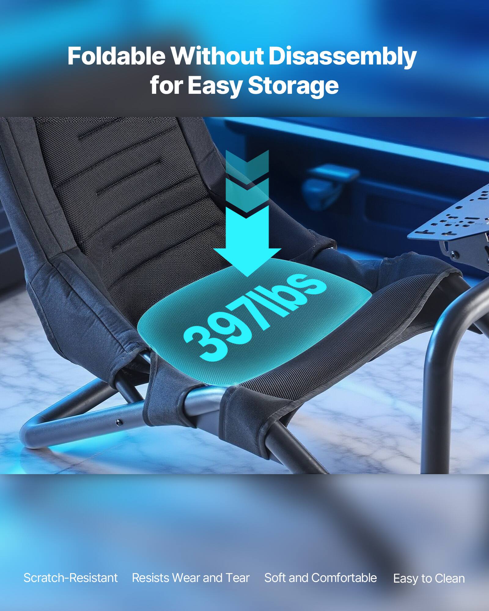 Foldable Without Disassembly for Easy Storage

397lbs

Scratch-Resistant  
Resists Wear and Tear  
Soft and Comfortable  
Easy to Clean