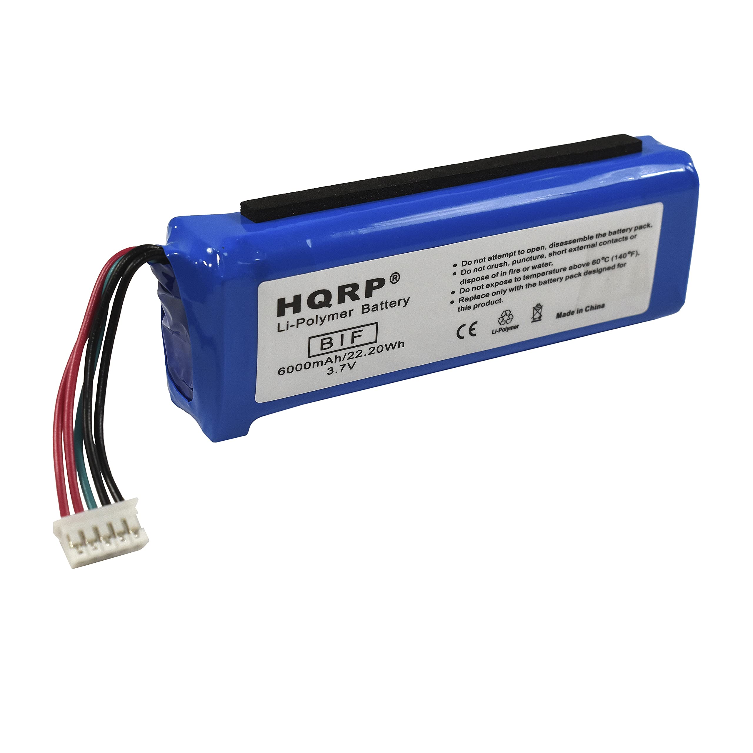 Battery  
HQRP  
Li-Polymer Battery  
BIF  
6000mAh/22.20Wh  
3.7V  

Do not attempt to open, disassemble the battery pack.  
Do not crush, puncture, short external contacts or expose to water.  
Do not dispose of in fire.  
Do not expose to temperature above 80°C (176°F).  
Replace only with the battery pack designed for this product.  

Made in China  
CE  
Li-Polymer  

HQRP Battery  
Made in China  
Li-Polymer  
BIF  
6000mAh/22.20Wh  
3.7V