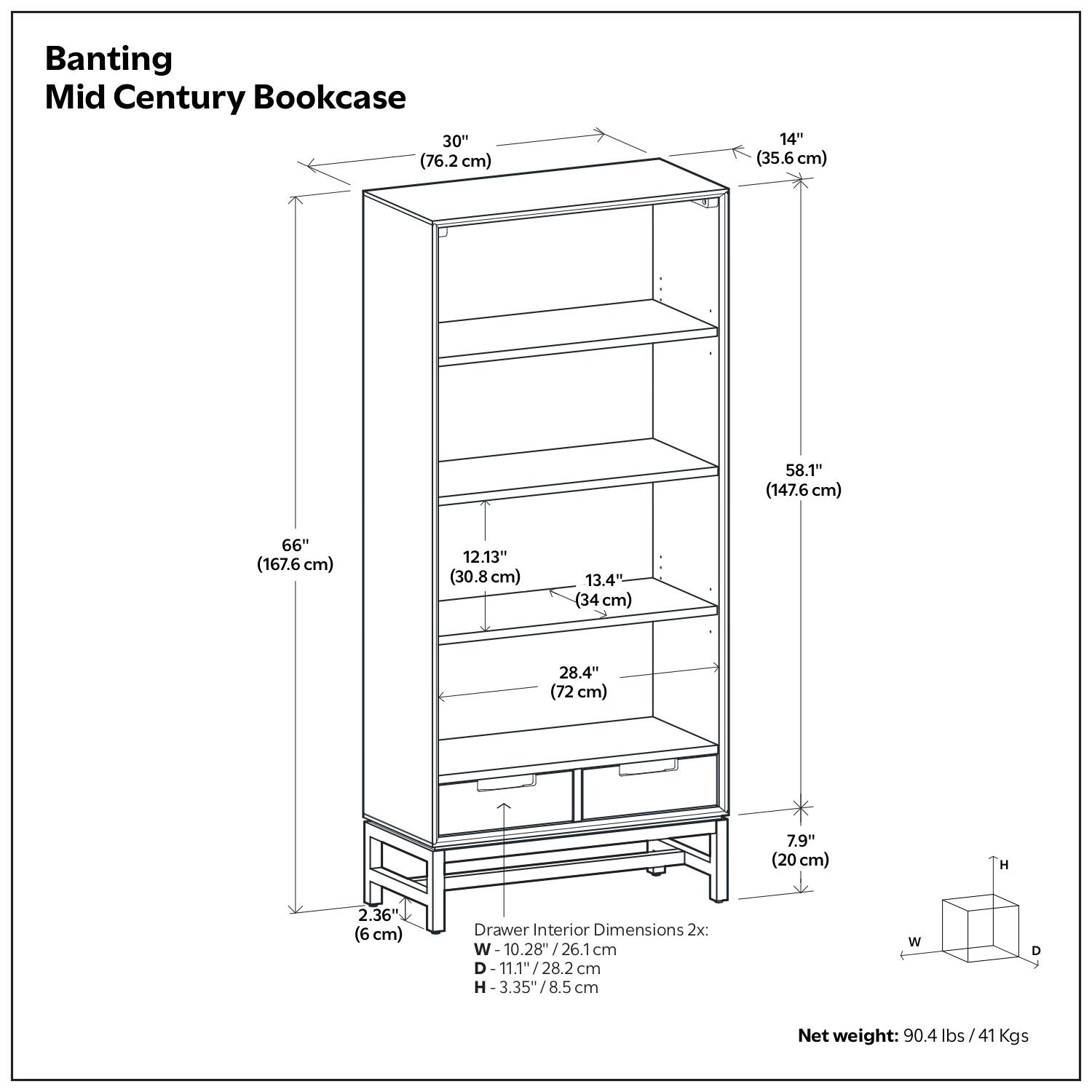 Banting Mid Century Bookcase

- Width: 30" (76.2 cm)
- Depth: 14" (35.6 cm)
- Height: 66" (167.6 cm)
- Shelf Spacing:
  - Top Shelf: 58.1" (147.6 cm)
  - Second Shelf: 12.13" (30.8 cm)
  - Third Shelf: 13.4" (34 cm)
  - Fourth Shelf: 28.4" (72 cm)
  - Bottom Shelf: 7.9" (20 cm)
- Drawer Interior Dimensions (2x):
  - Width: 10.28" (26.1 cm)
  - Depth: 11.1" (28.2 cm)
  - Height: 3.35" (8.5 cm)
- Net weight: 90.4 lbs / 41 Kgs