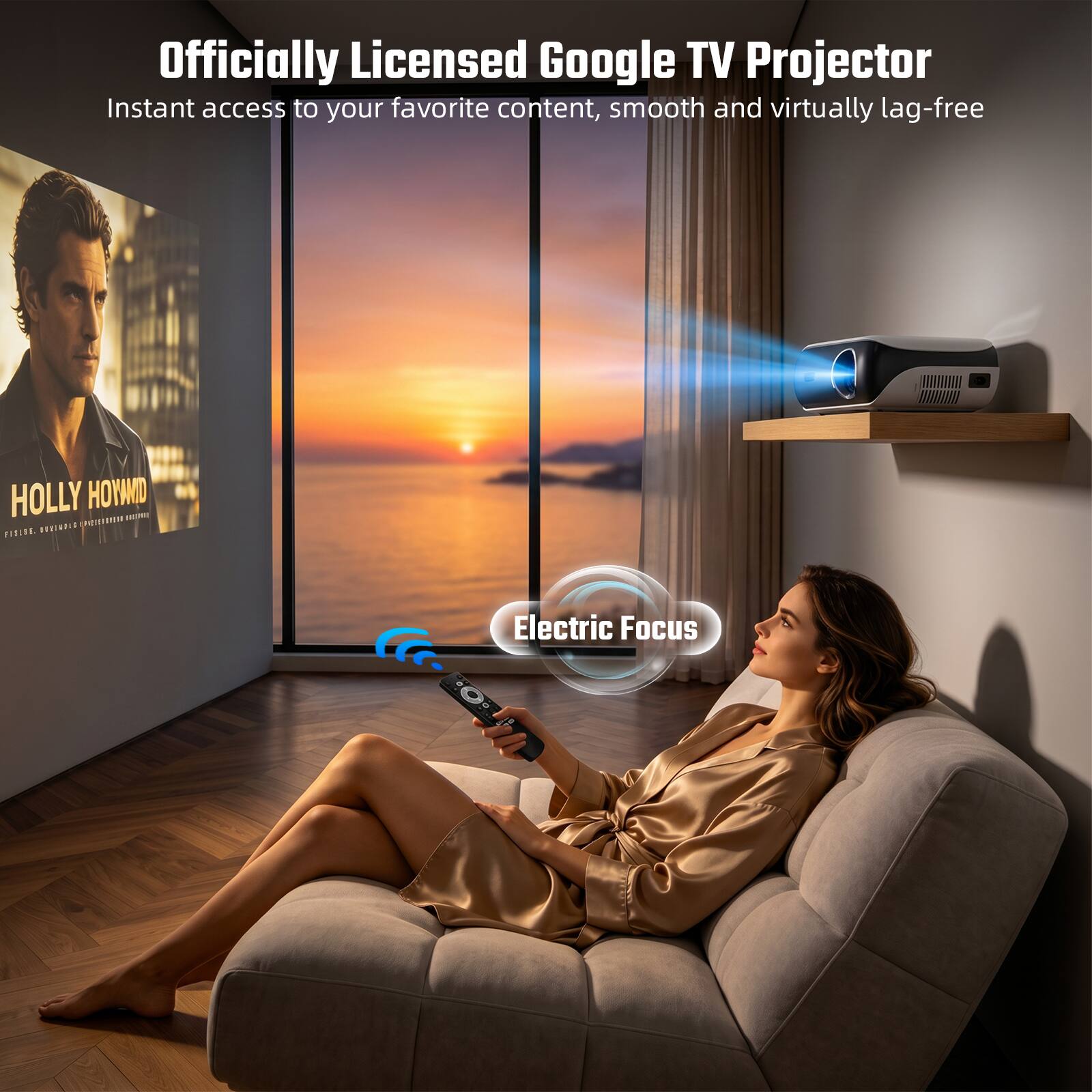 Officially Licensed Google TV Projector  
Instant access to your favorite content, smooth and virtually lag-free  

HOLLY HOYAD  
FILM, BOLLYWOOD OVERSEAS RELEASE  

Electric Focus