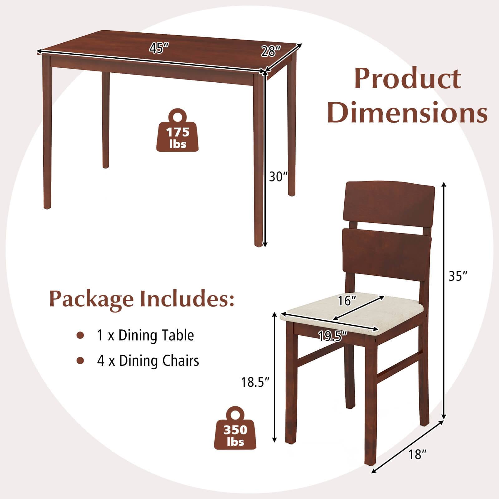 Product Dimensions: 45" x 175 lbs

Package Includes: 1 X Dining Table
4 X Dining Chairs
18.5" x 16" x 19.5"
35" x 350 lbs