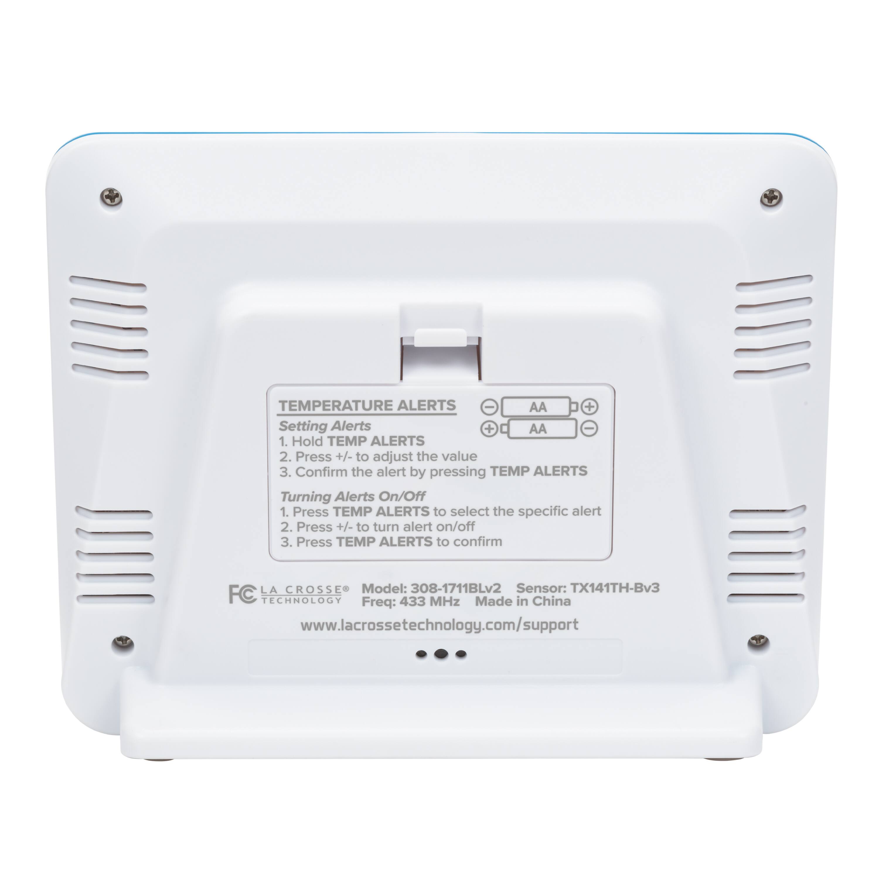 TEMPERATURE ALERTS  
Setting Alerts  
1. Hold TEMP ALERTS  
2. Press +/- to adjust the value  
3. Confirm the alert by pressing TEMP ALERTS  

Turning Alerts On/Off  
1. Press TEMP ALERTS to select the specific alert  
2. Press +/- to turn alert on/off  
3. Press TEMP ALERTS to confirm  

LA CROSSE  
Model: 308-1711BLv2  
Sensor: TX141TH-Bv3  
FC TECHNOLOGY  
Freq: 433 MHz  
Made in China  
www.lacrossetechnology.com/support