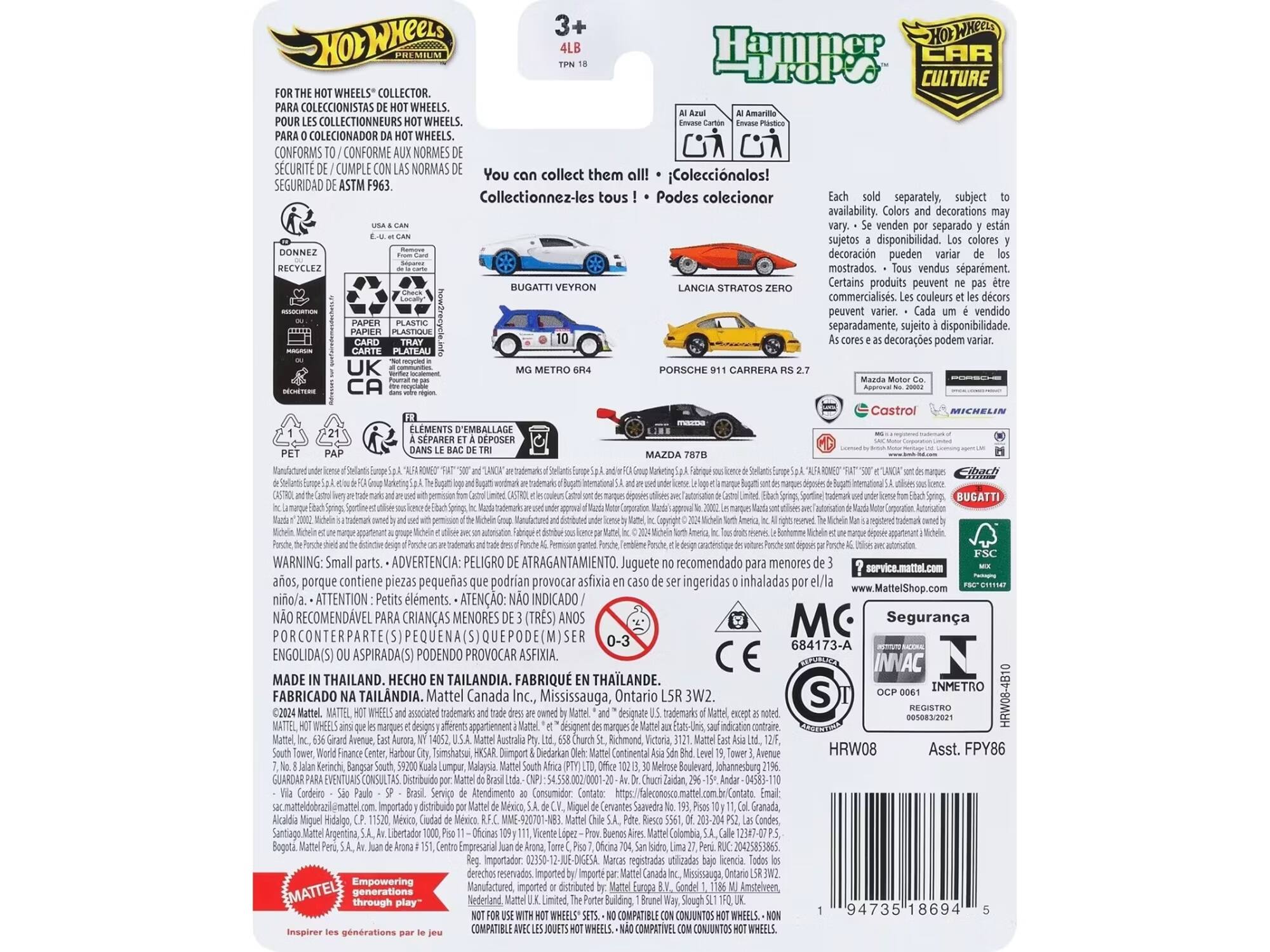 3+ PREMIUM Hammer CAR CULTURE WHEELS COLLECTOR. OLECCIONISTAS WHEELS. COLLECTIONNEURS WHEELS. COLECIONADOR WHEELS. CONFORMS CONFORME NORMES SCURIT CUMPLE NORMAS You collect them Coleccinalos! SEGURIDAD ASTM F963. Collectionnez-les tous Podes colecionar separately, subject availability. Colors decorations venden separado sujetos disponibilidad. colores decoración pueden HECYCLEZ mostrados. vendus séparément. RUGATTI VEYRON Certains produits peuvent LANCIA STRATOS commercialiss. couleurs décors peuvent vendido separadamente, sujeito disponibilidade decoraes podem PLATEAU UK METRO PORSCHE CARRERA CA Castrol IERELIN ELEMENTS D'EMBALLAGE SEPARER DÉPOSER MAZDA Ciesh BUGATTI WARNING: Small parts. ADVERTENCIA: PELIGRO Juguete recomendado menores sorvice.mattol.com aos, porque contiene piezas pequeñas podran provocar asfixia ingeridas inhaladas www.MattelShop