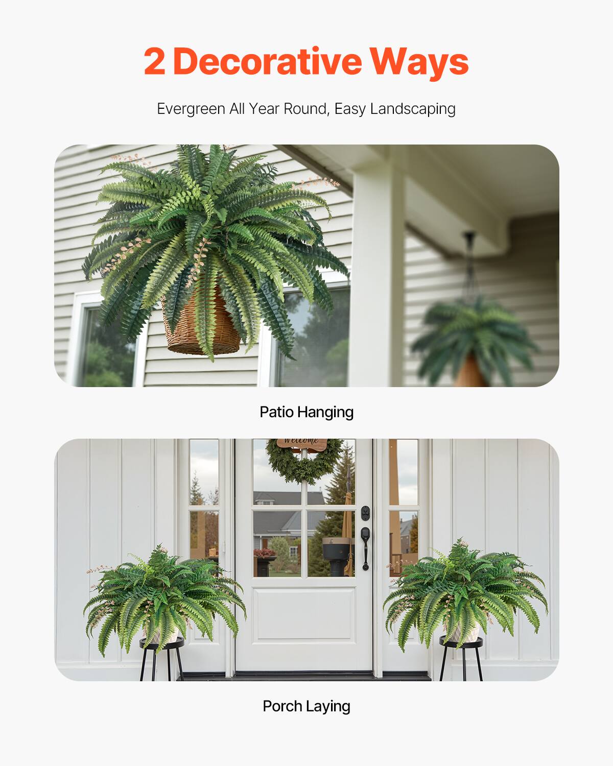 2 Decorative Ways
Evergreen All Year Round, Easy Landscaping
Patio Hanging
Porch Laying
