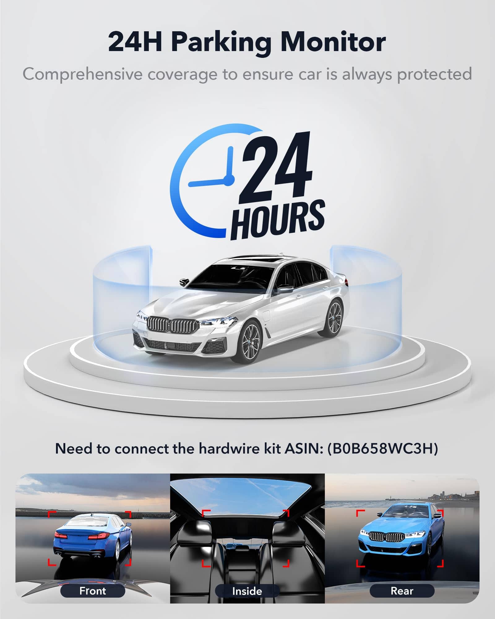 24H Parking Monitor, Comprehensive coverage to ensure car is always protected, 24 HOURS, Need to connect the hardwire kit ASIN: (B0B658WC3H), Front, Inside, Rear.