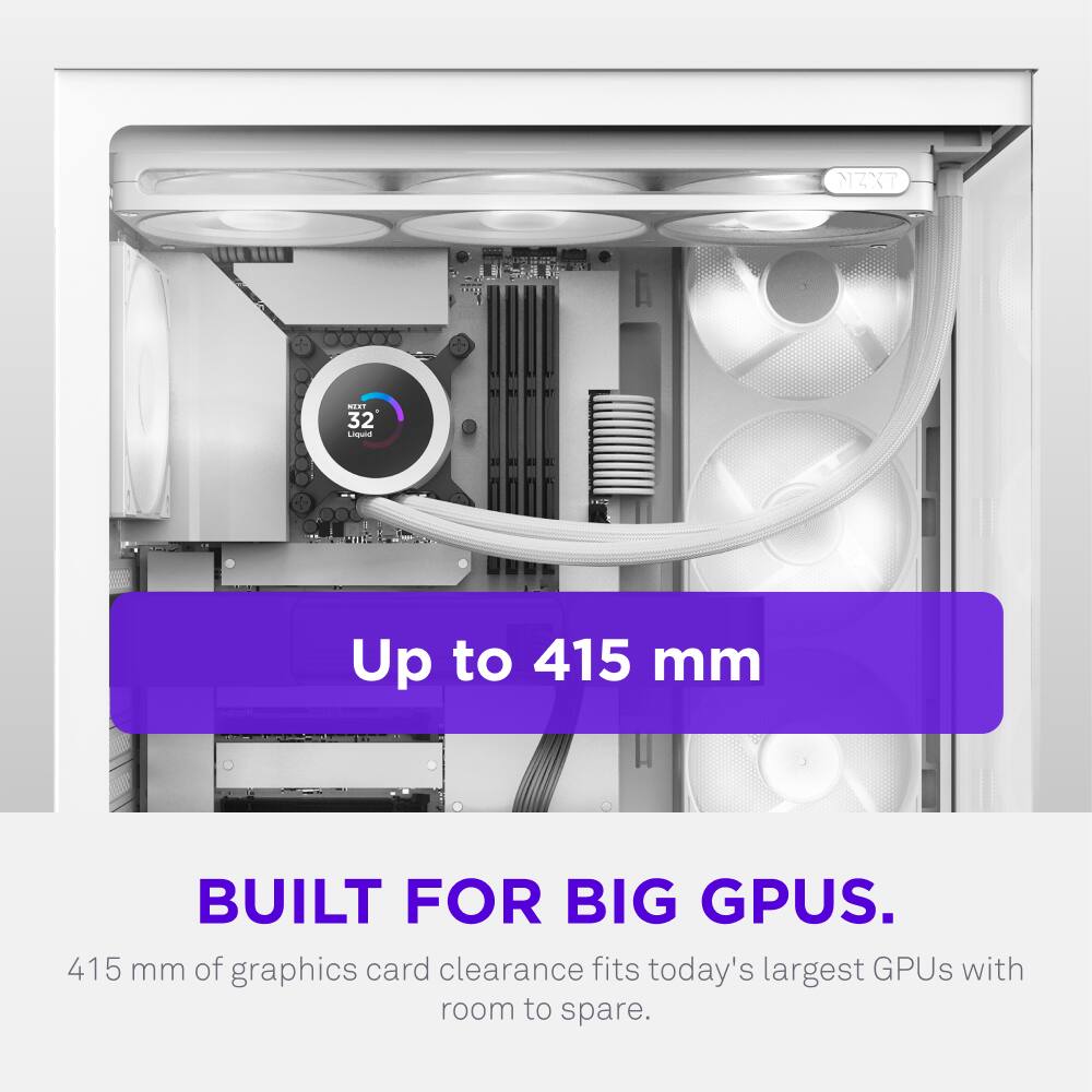 NZX7  
NEXT 32 Liquid  
Up to 415 mm  
BUILT FOR BIG GPUS.  
415 mm of graphics card clearance fits today's largest GPUs with room to spare.