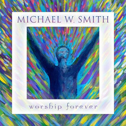 MICHAEL W. SMITH
worship forever