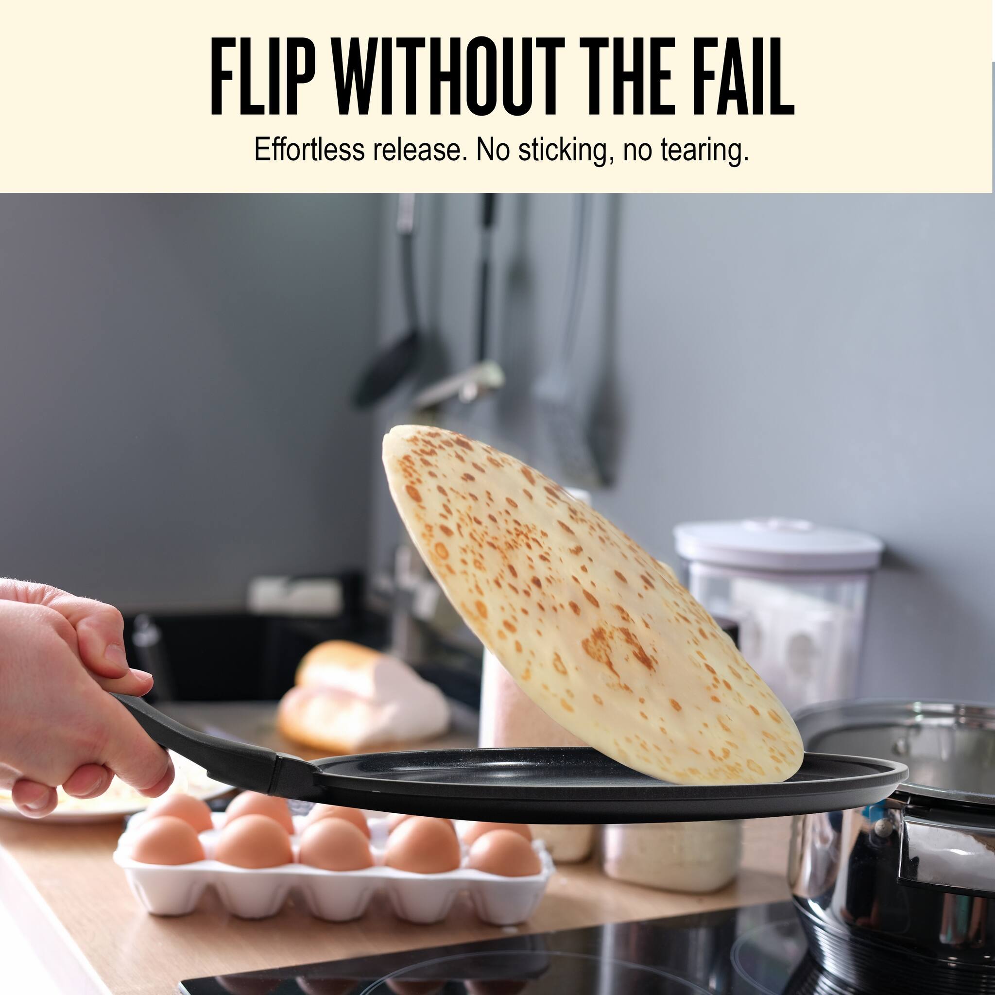 FLIP WITHOUT THE FAIL  
Effortless release. No sticking, no tearing.