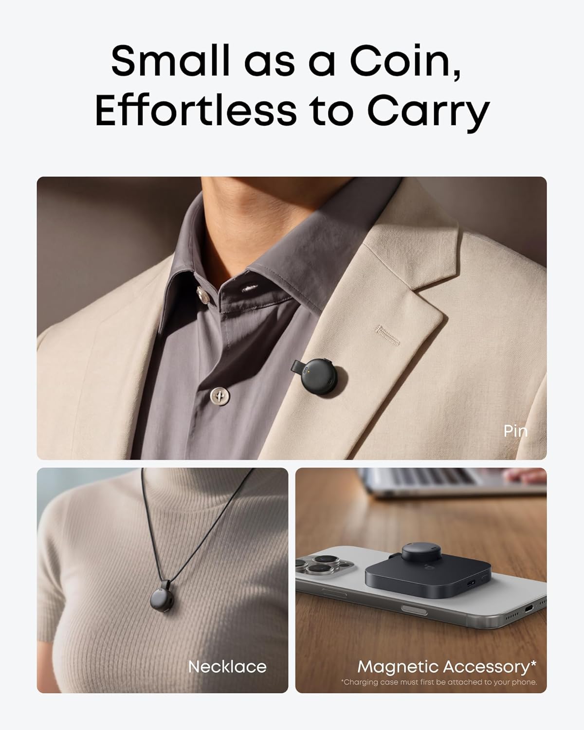 Small as a Coin, Effortless to Carry

Pin Necklace Magnetic Accessory*

*Charging case must first be attached to your phone.