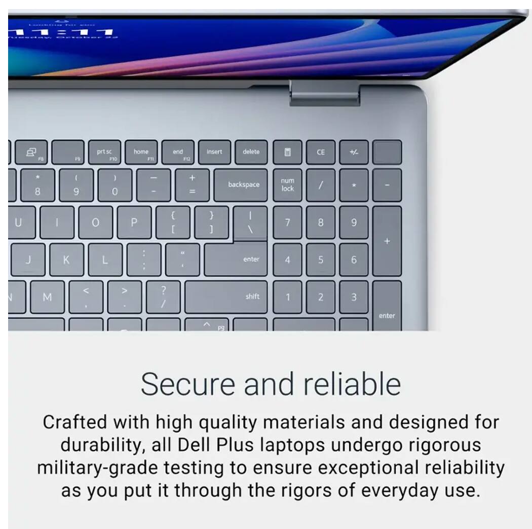 Secure and reliable

Crafted with high quality materials and designed for durability, all Dell Plus laptops undergo rigorous military-grade testing to ensure exceptional reliability as you put it through the rigors of everyday use.