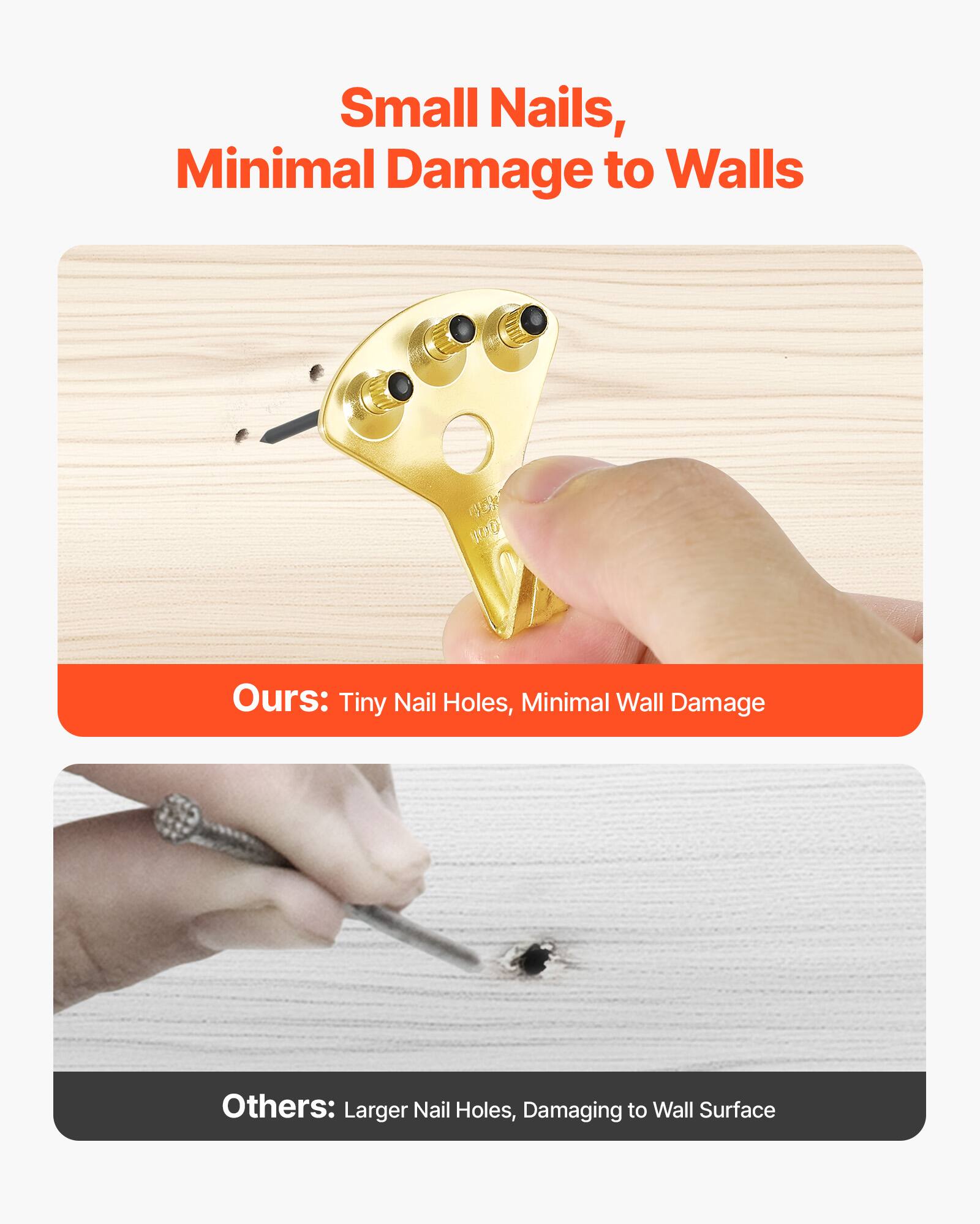 Small Nails, Minimal Damage to Walls

Ours: Tiny Nail Holes, Minimal Wall Damage

Others: Larger Nail Holes, Damaging to Wall Surface