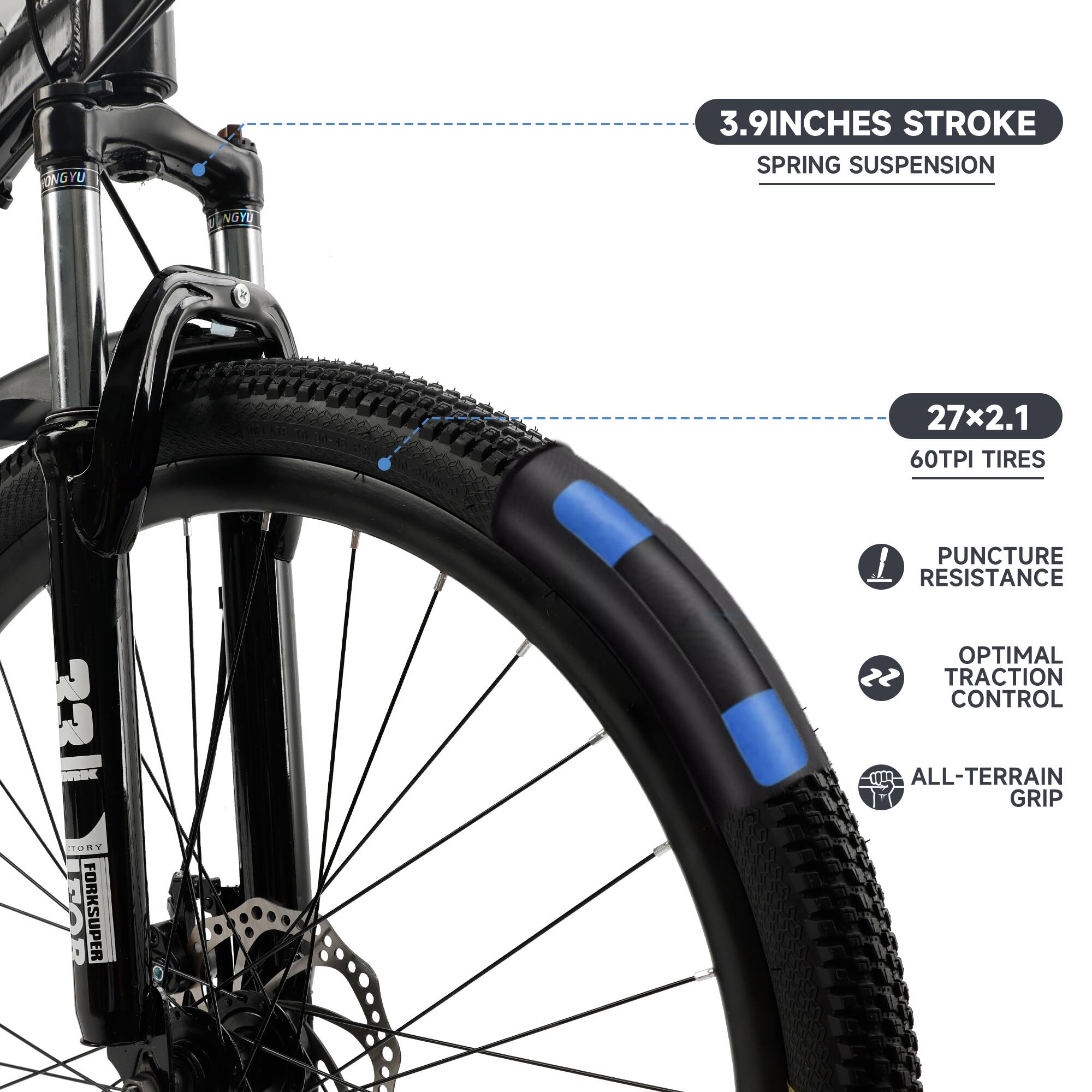 - 3.9 Inches Stroke Spring Suspension
- 27x2.1 60TPI Tires
- Puncture Resistance
- Optimal Traction Control
- All-Terrain Grip