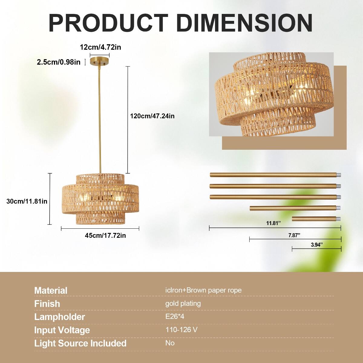 PRODUCT DIMENSION  
12cm/4.72in  
2.5cm/0.98in  
120cm/47.24in  
30cm/11.81in  
45cm/17.72in  
11.81"  
7.87"  
3.94"  

Material: Iron + Brown paper rope  
Finish: Gold plating  
Lampholder: E26*4  
Input Voltage: 110-126 V  
Light Source Included: No