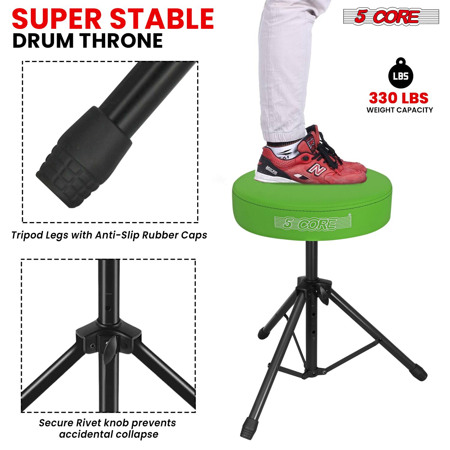 SUPER STABLE DRUM THRONE

5 CORE

330 LBS WEIGHT CAPACITY

Tripod Legs with Anti-Slip Rubber Caps

Secure Rivet knob prevents accidental collapse
