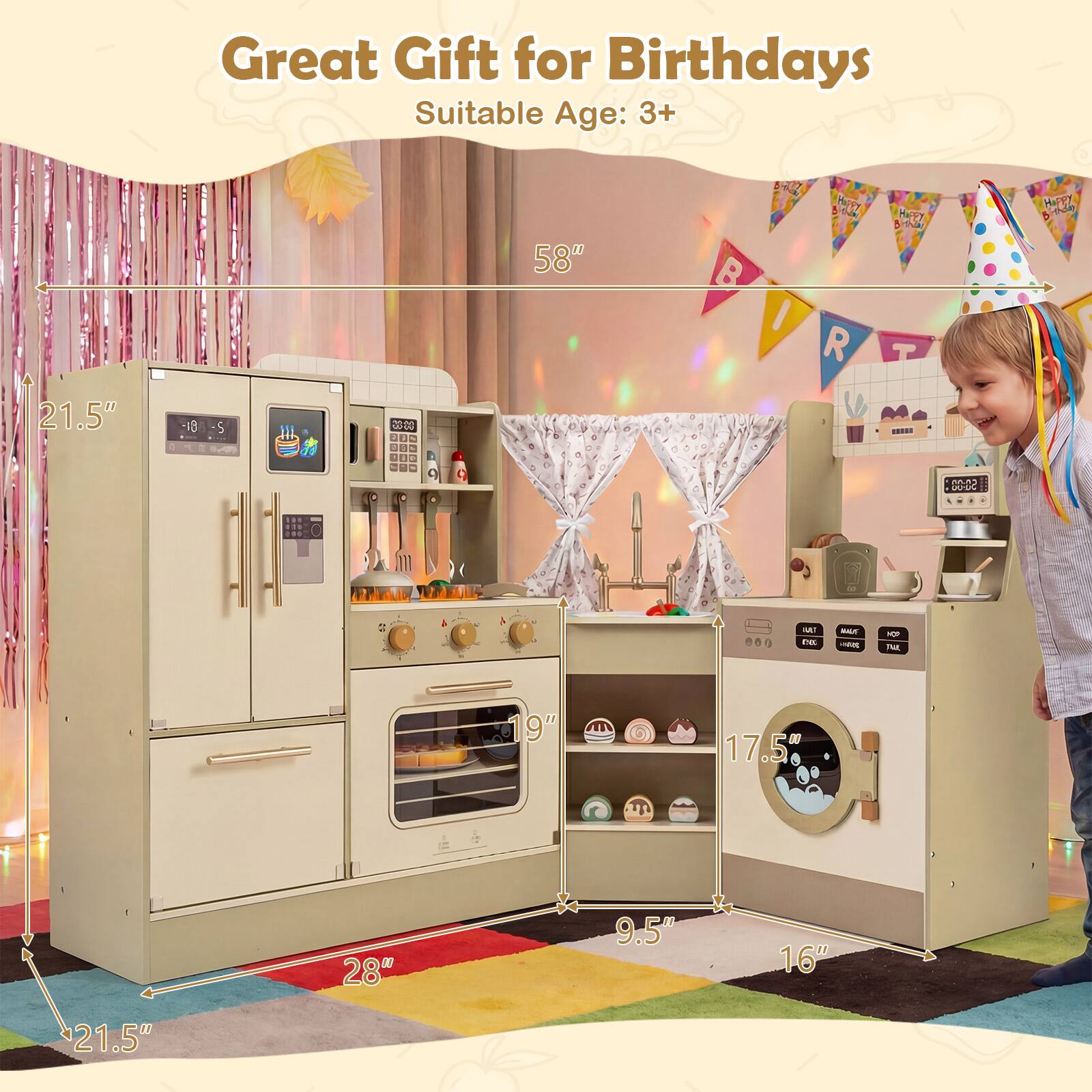 Great Gift for Birthdays  
Suitable Age: 3+  

Dimensions:  
- Height: 58"  
- Width: 21.5"  
- Depth: 28"  
- Height of Refrigerator: 21.5"  
- Height of Oven: 19"  
- Height of Washing Machine: 17.5"  
- Width of Washing Machine: 16"  
- Depth of Shelves: 9.5"