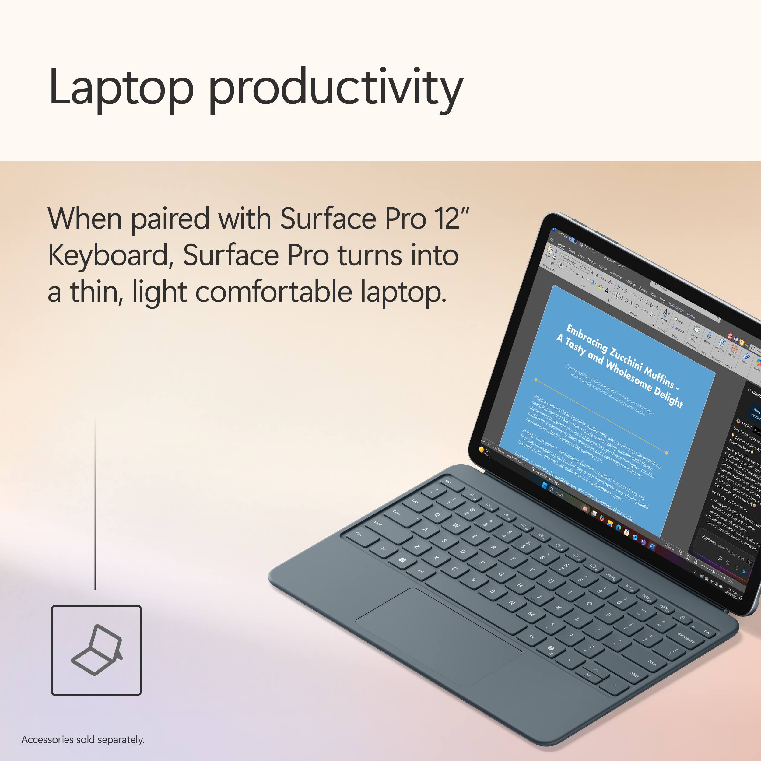 Laptop productivity

When paired with Surface Pro 12" Keyboard, Surface Pro turns into a thin, light comfortable laptop.

Accessories sold separately.