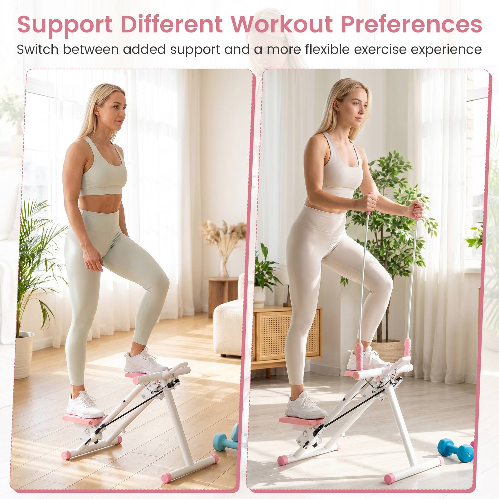 Support Different Workout Preferences  
Switch between added support and a more flexible exercise experience