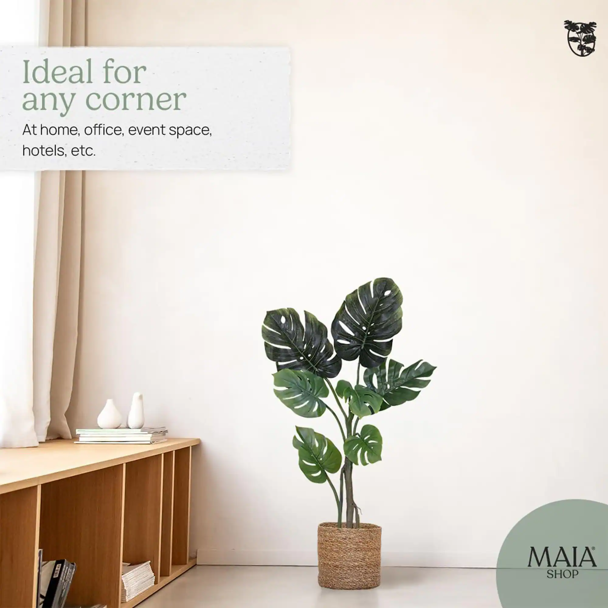 Ideal for any corner  
At home, office, event space, hotels, etc.  

MAIA SHOP