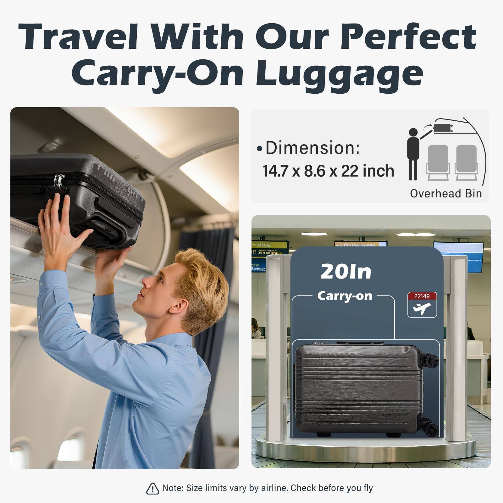 Travel With Our Perfect Carry-On Luggage

- Dimension: 14.7 x 8.6 x 22 inch
- Overhead Bin

20In Carry-on

Note: Size limits vary by airline. Check before you fly