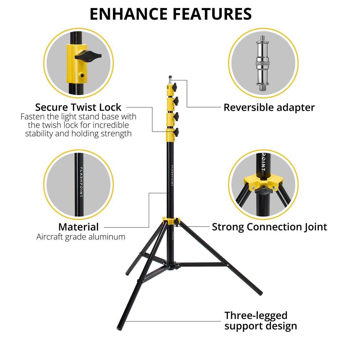 ENHANCE FEATURES

Secure Twist Lock
Fasten the light stand base with the twist lock for incredible stability and holding strength

Reversible adapter

Material
Aircraft grade aluminum

Strong Connection Joint

Three-legged support design