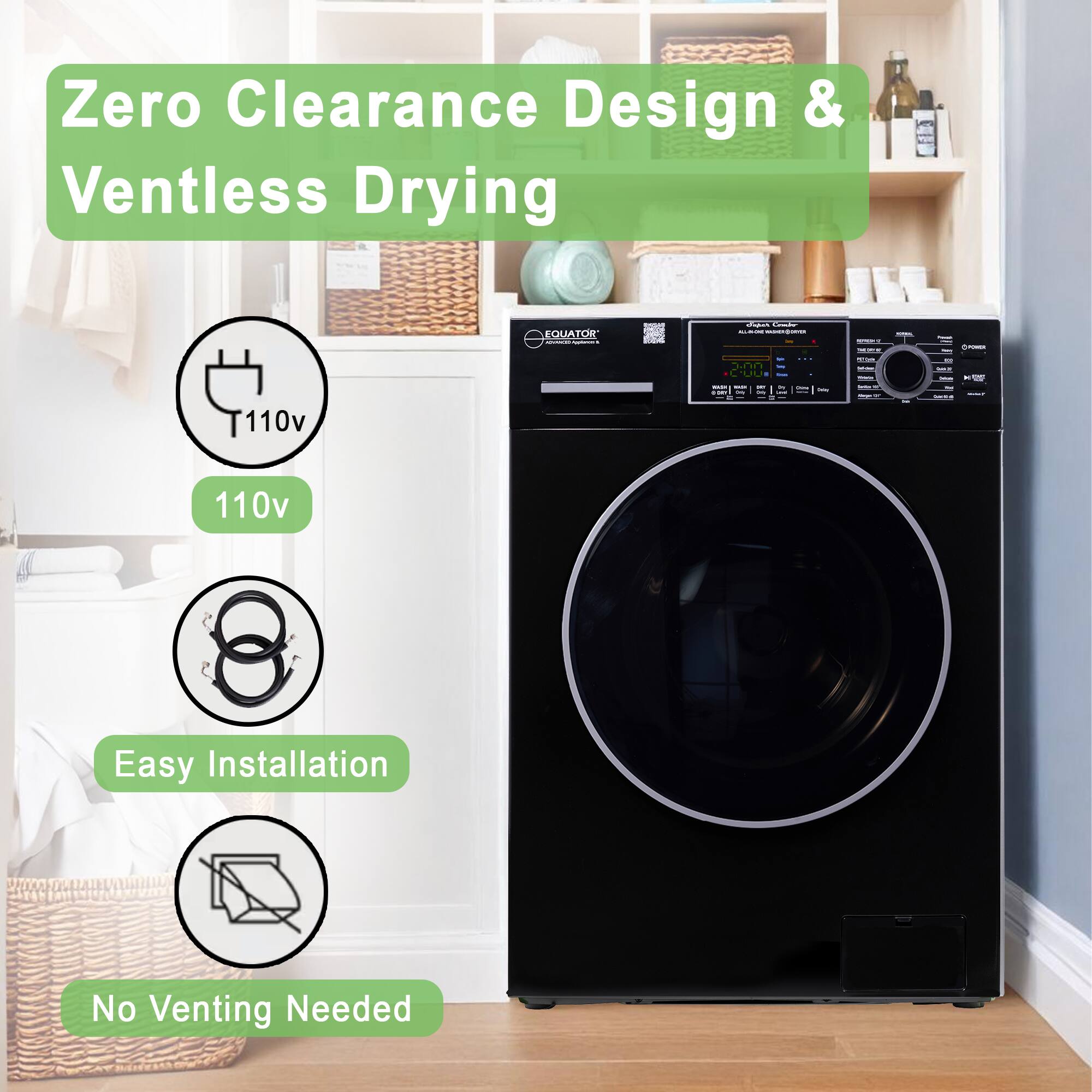 Zero Clearance Design & Ventless Drying

EQUATOR

110v

Easy Installation

No Venting Needed