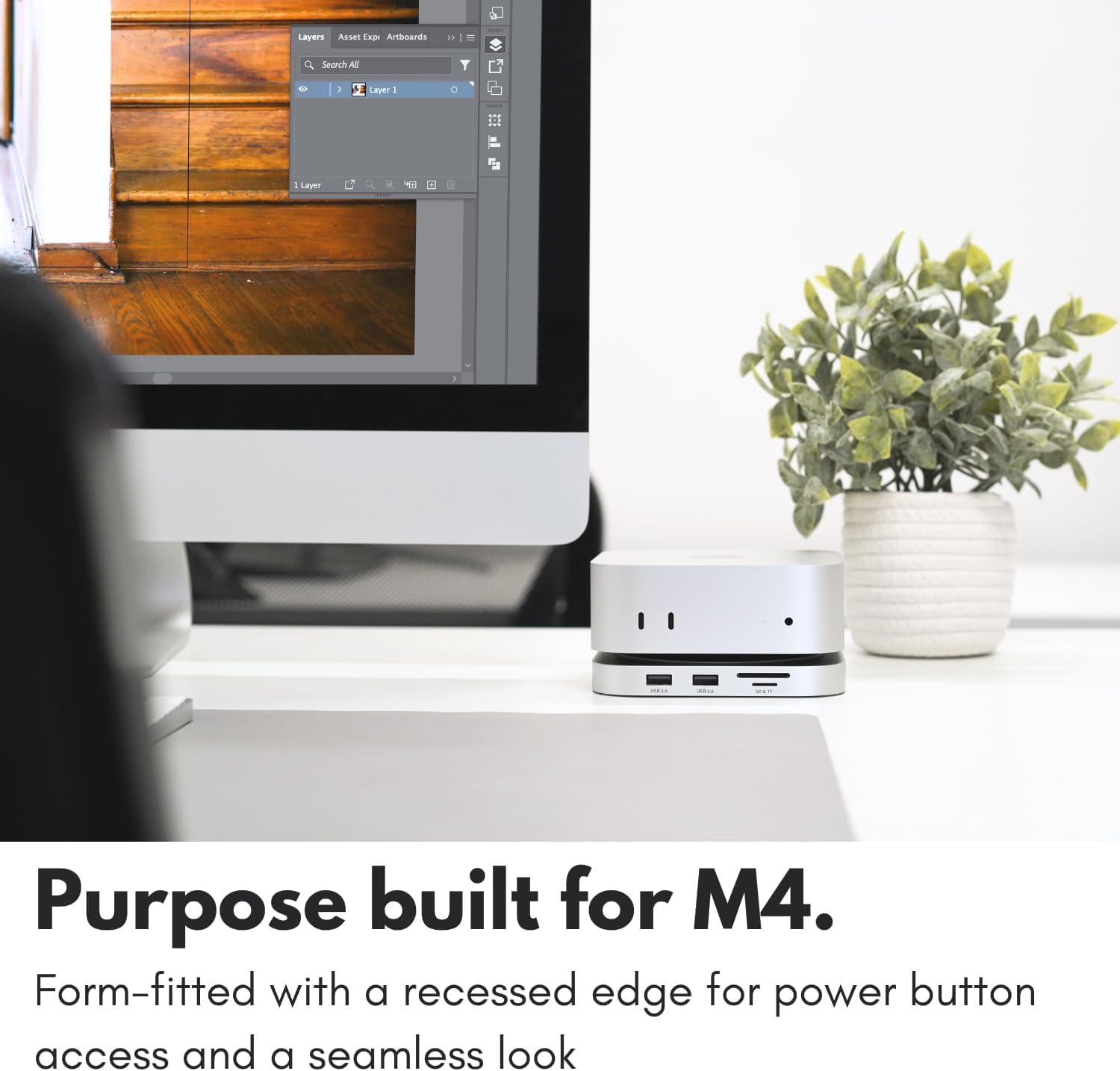 Layers  
Assets  
Exposure  
Artboards  

Search: All  

Layer 1  

Purpose built for M4.  
Form-fitted with a recessed edge for power button access and a seamless look