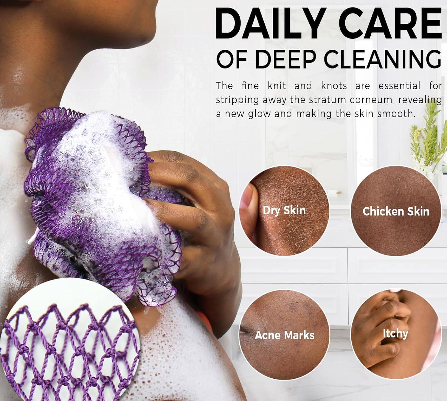 DAILY CARE OF DEEP CLEANING

The fine knit and knots are essential for stripping away the stratum corneum, revealing a new glow and making the skin smooth.

- Dry Skin
- Chicken Skin
- Acne Marks
- Itchy