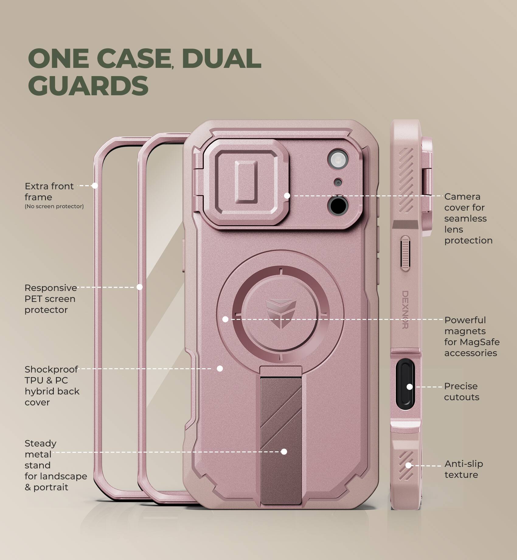 ONE CASE, DUAL GUARDS

Extra front frame (No screen protector)  
Responsive PET screen protector  
Shockproof TPU & PC hybrid back cover  
Camera cover for seamless lens protection  
Powerful magnets for MagSafe accessories  
Precise cutouts  
Steady metal stand for landscape & portrait  
Anti-slip texture