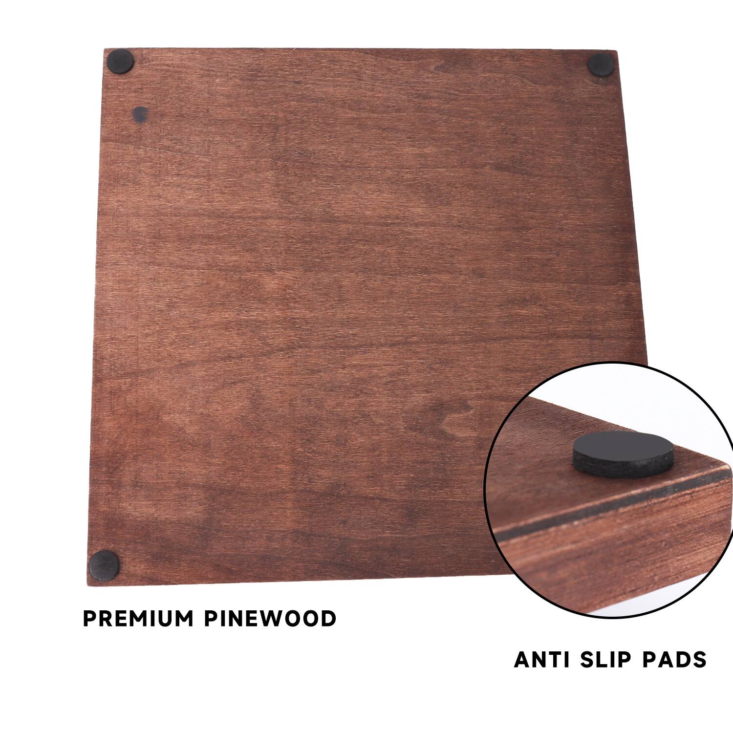 PREMIUM PINEWOOD
ANTI SLIP PADS