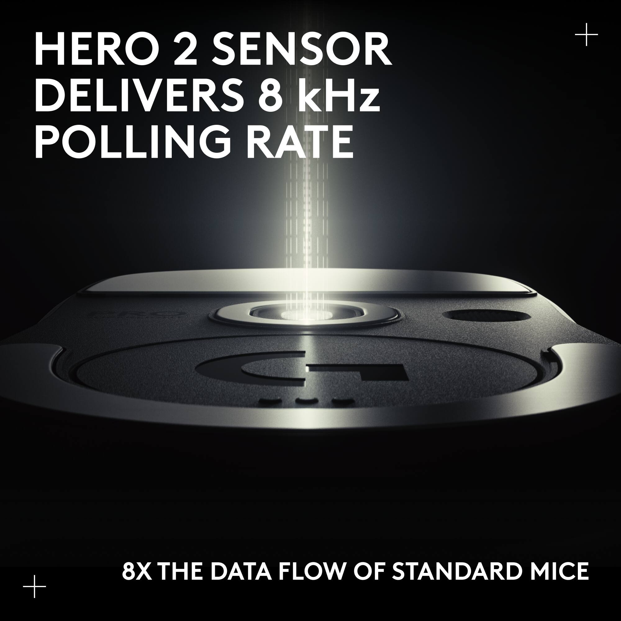 HERO 2 SENSOR DELIVERS 8 kHz POLLING RATE

8X THE DATA FLOW OF STANDARD MICE